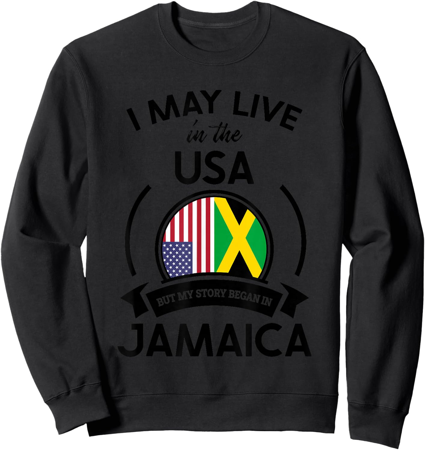 May Live In The USA But My Story Began In Jamaica Flag Gift Sweatshirt - Sweatshirt | Black