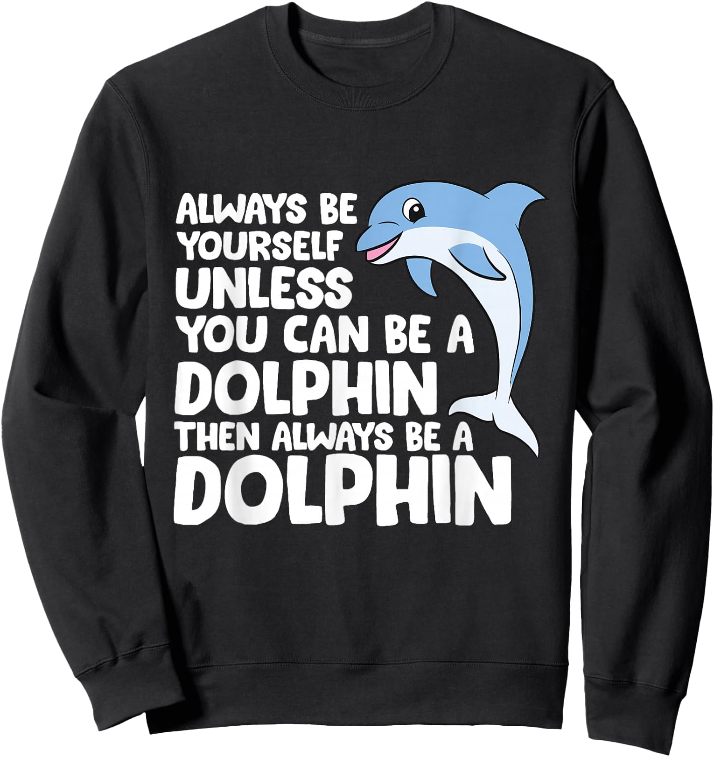 Always Be Yourself Unless You Can Be A Dolphin Sweatshirt - Sweatshirt | Black