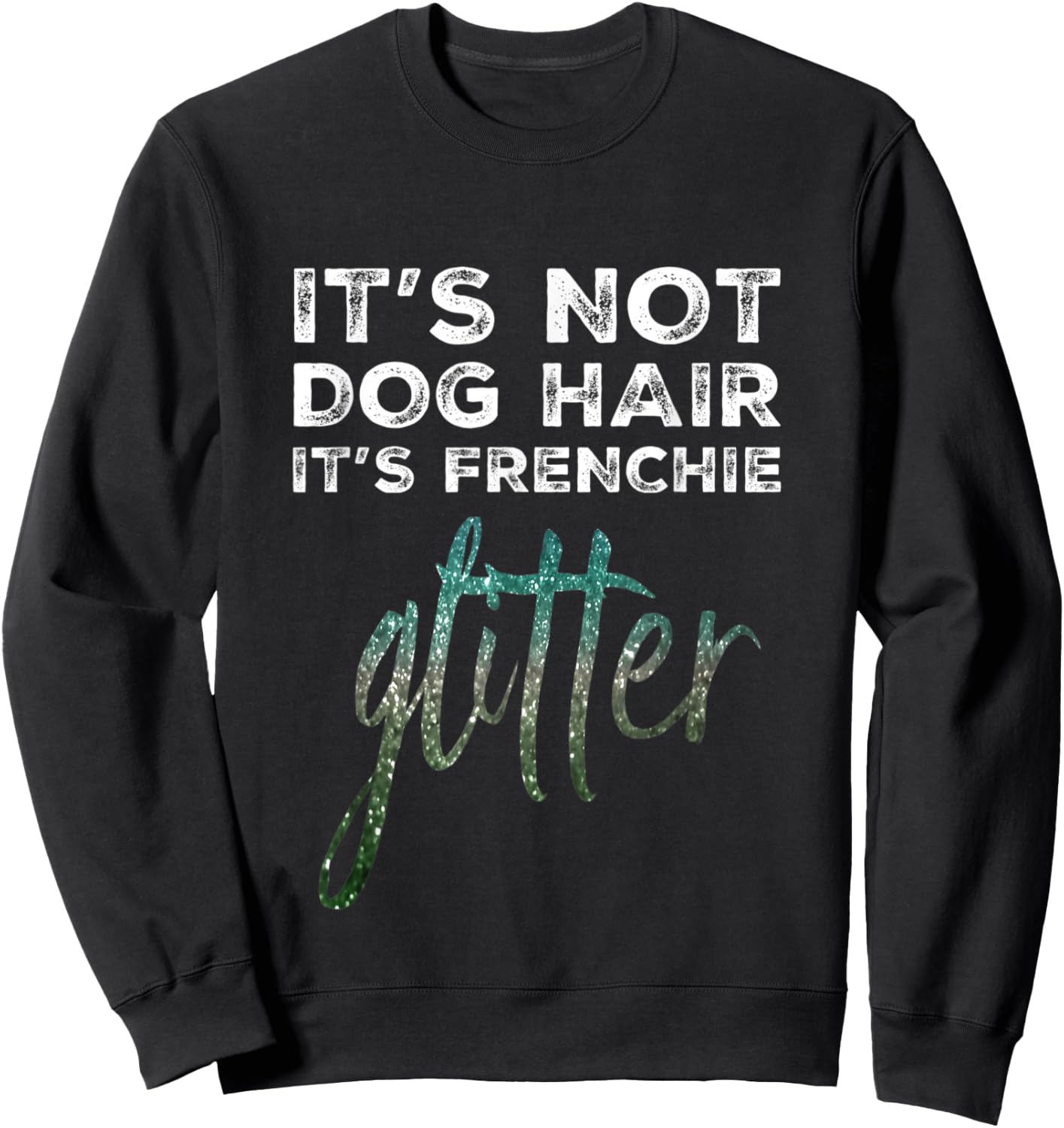 Not Dog Hair Frenchie Glitter I French Bulldog I Frenchy Sweatshirt - Sweatshirt | Black