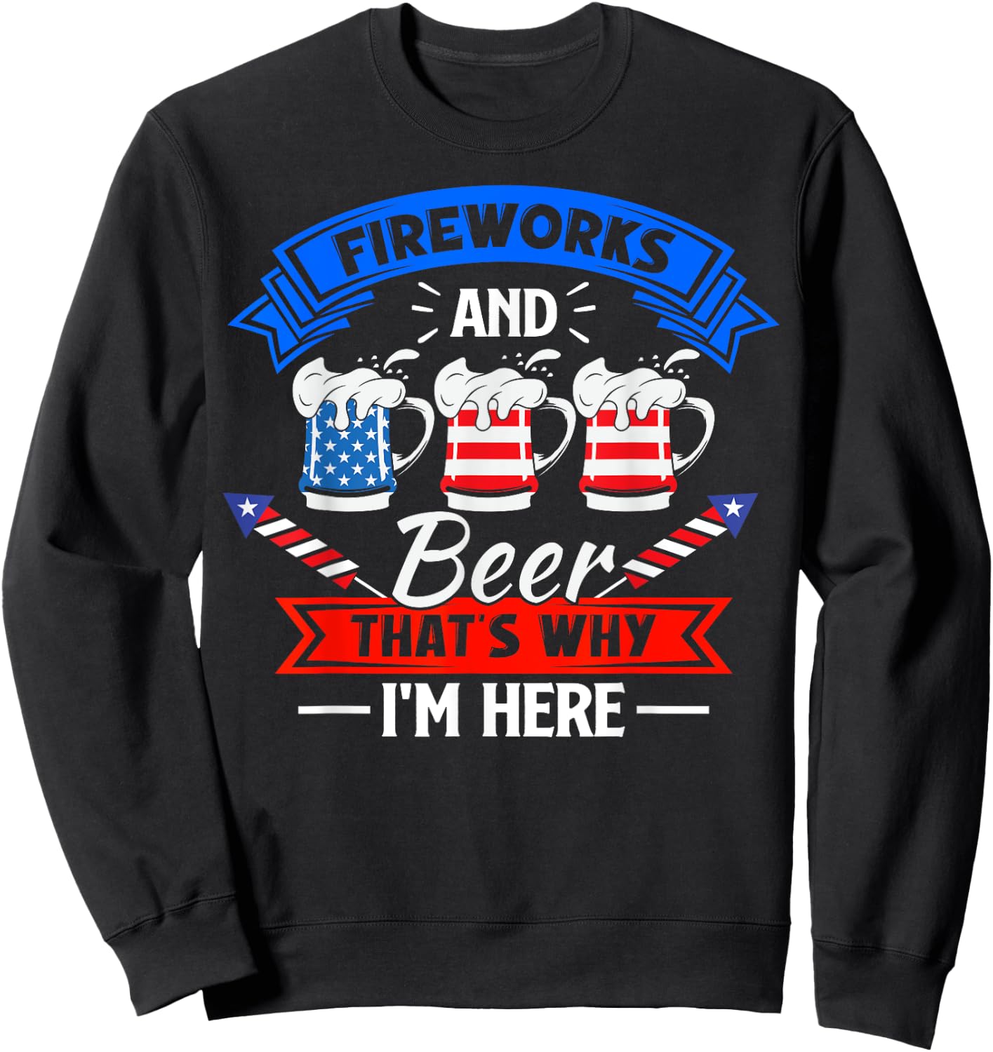 Fireworks & Beer That's Why I'm Here Funny 4th Of July BBQ Sweatshirt - Sweatshirt | Black