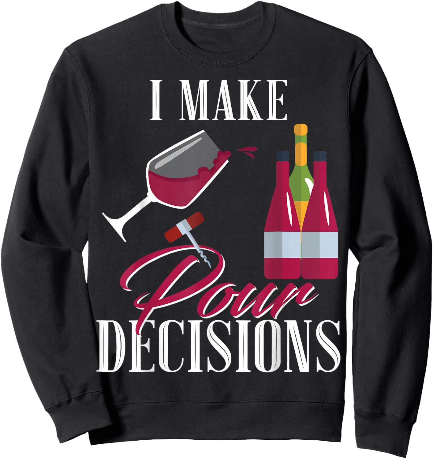 I Make Pour Decisions Wine Glass Drinking Shirt Sweatshirt - Sweatshirt | Black