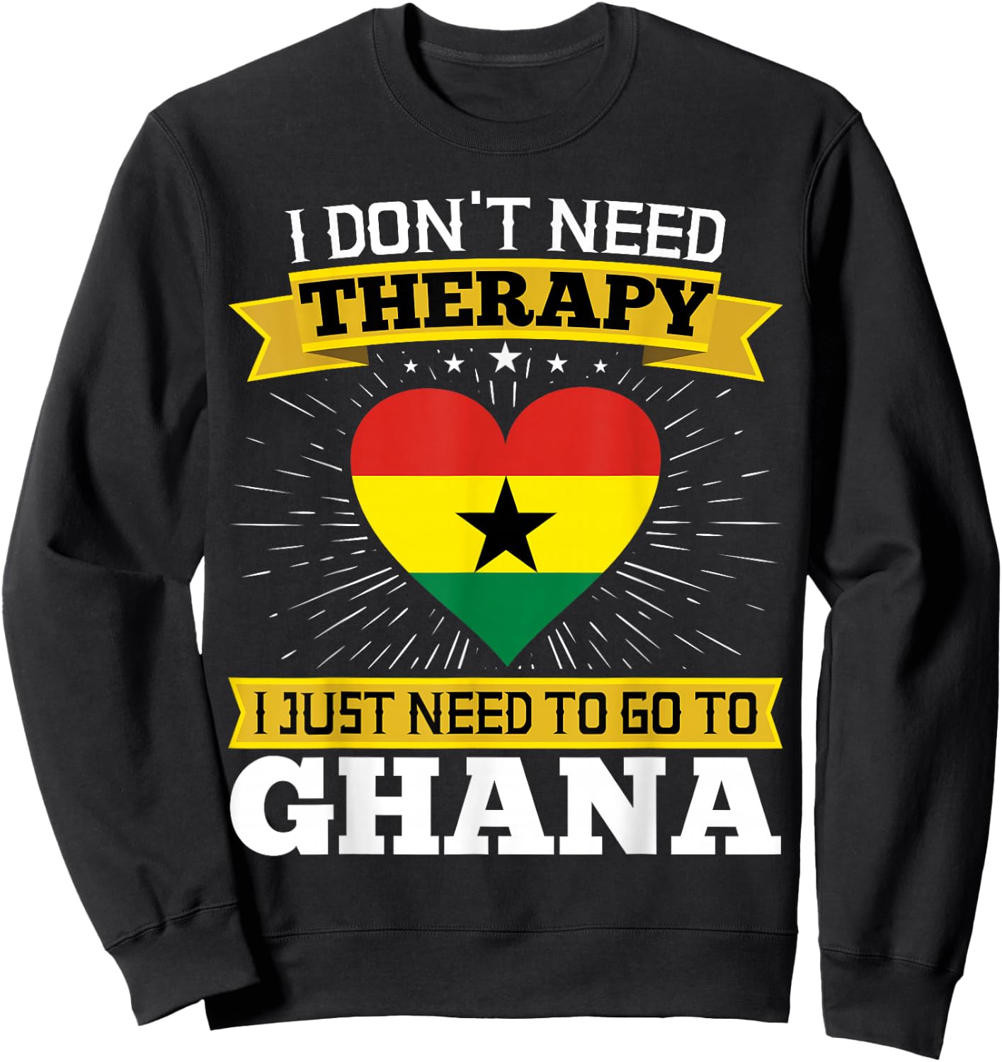 I Don't Need Therapy I just Need To Go To Ghana Ghanaian Sweatshirt - Sweatshirt | Black
