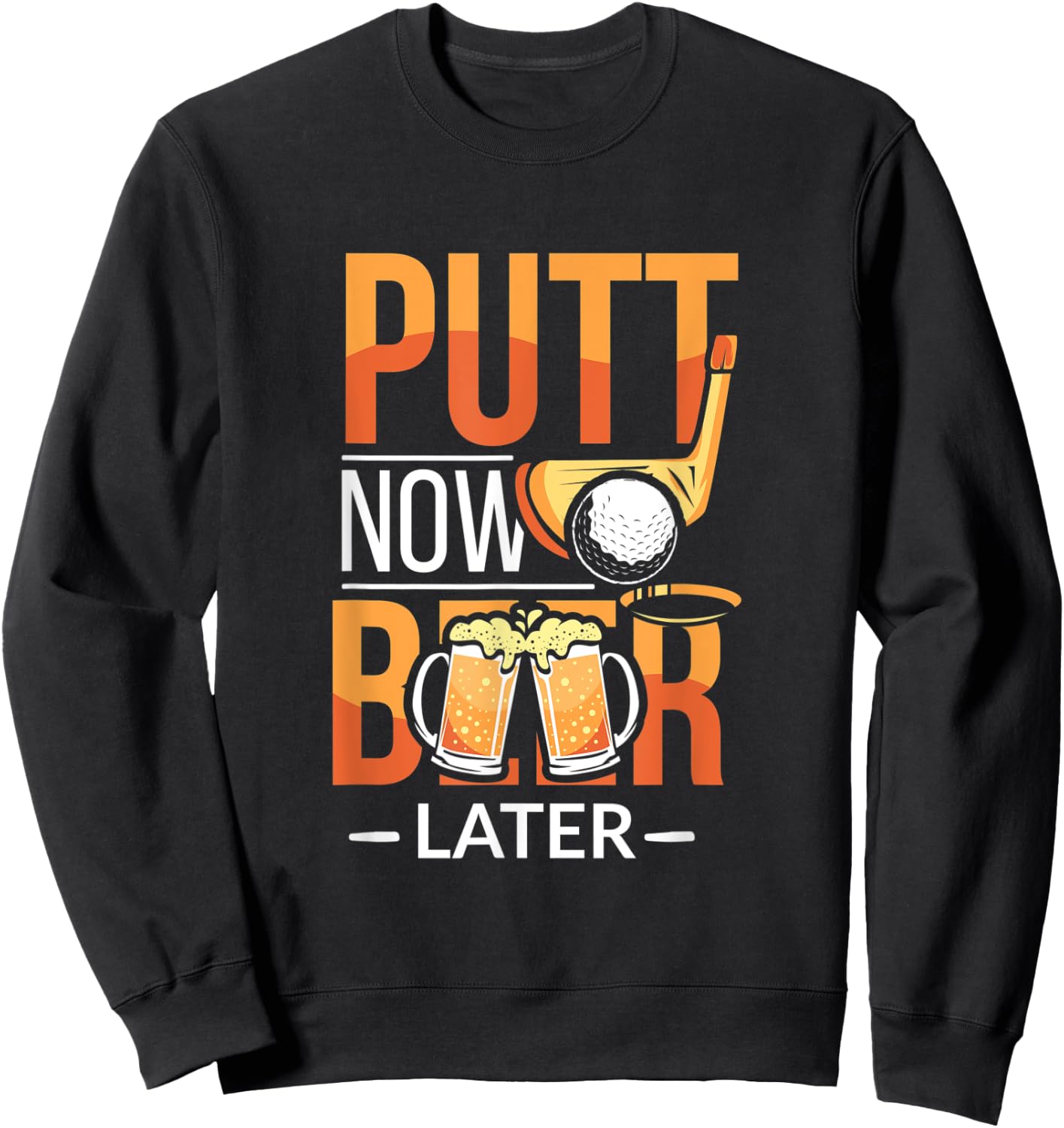 Putt Now Beer Later Funny Golf Player Alcoholic Golfer Sweatshirt - Sweatshirt | Black