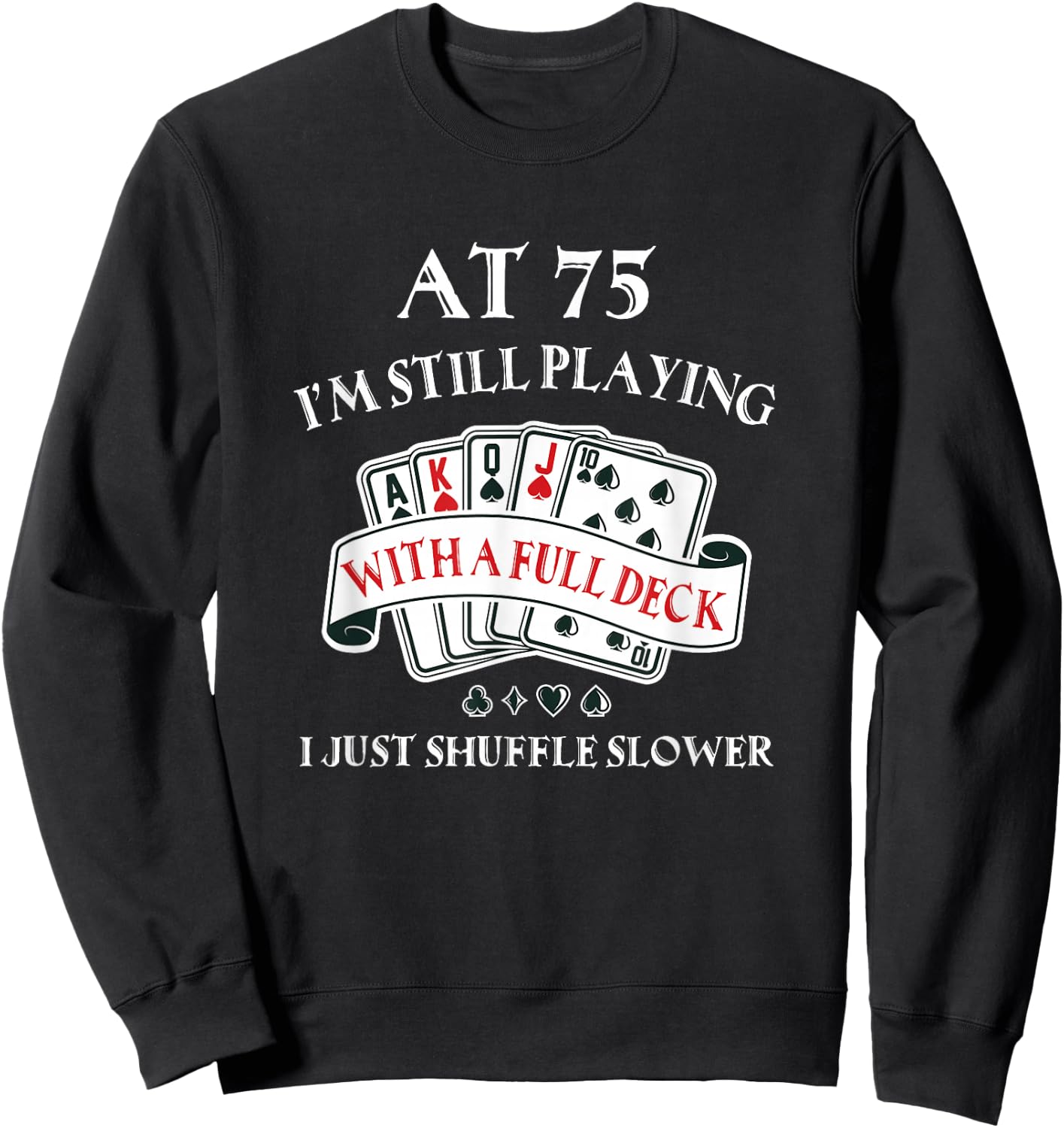 Funny 75th Birthday Gag Gift 75 Year Old Playing Cards Sweatshirt - Sweatshirt | Black