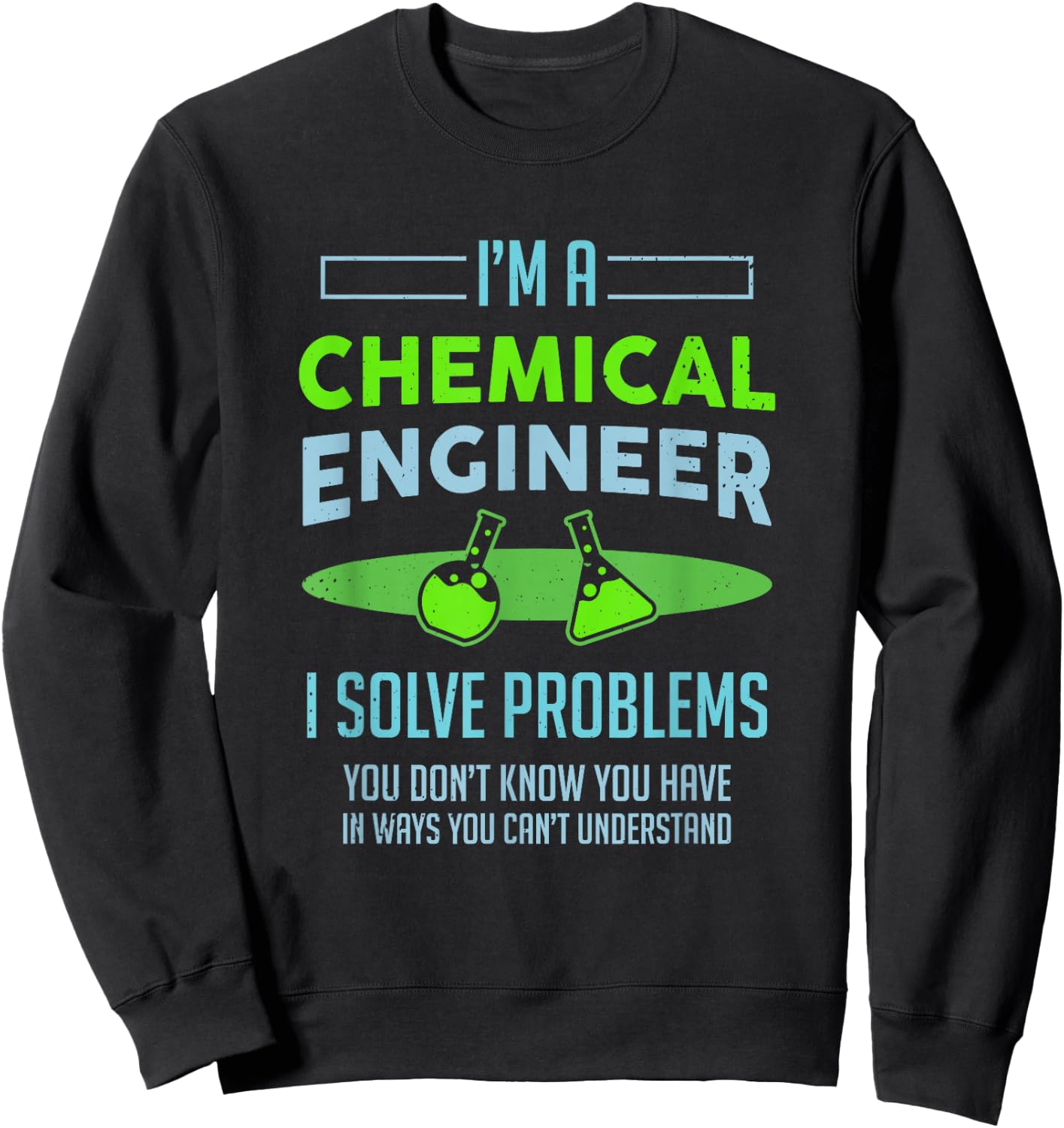 A Chemical Engineer I Solve Problems Chemical Engineering Sweatshirt - Sweatshirt | Black