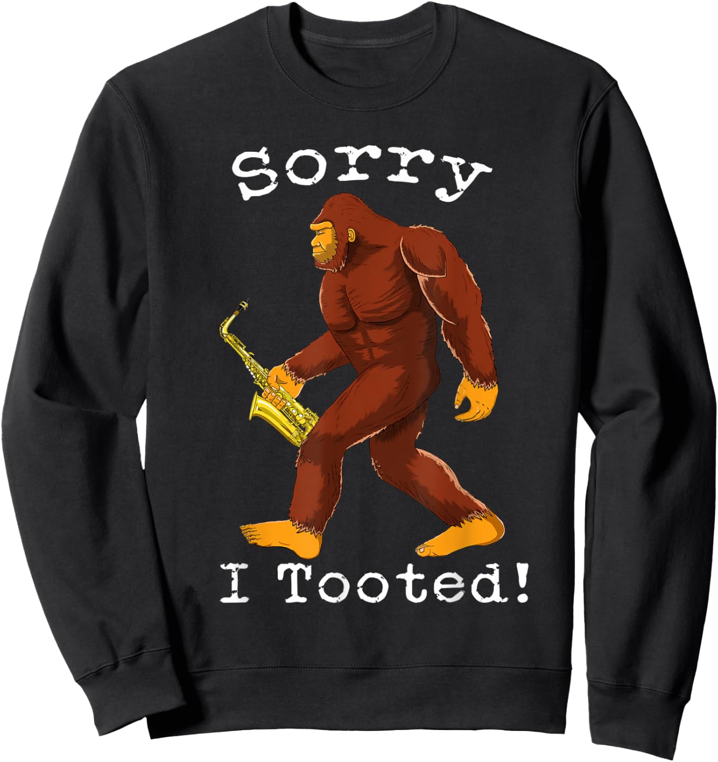 Funny Saxophone Bigfoot Sorry I Tooted Sweatshirt - Sweatshirt | Black