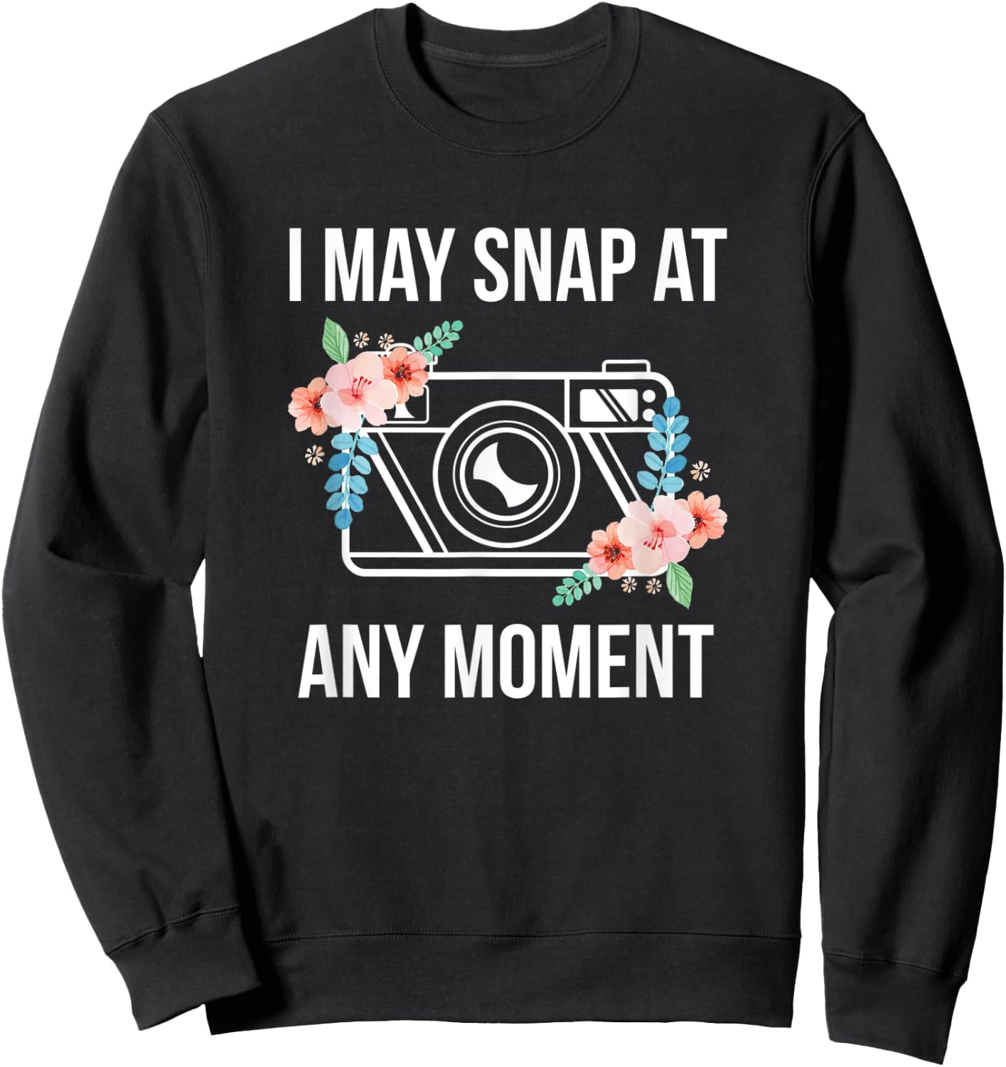 I May Snap At Any Moment Funny Photography Sweatshirt - Sweatshirt | Black