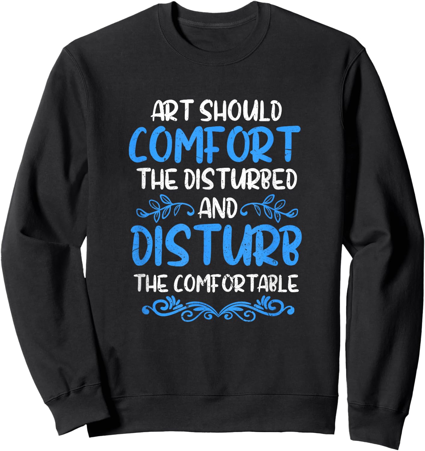 Art Should Disturb The Comfortable & Comfort The Disturbed Sweatshirt - Sweatshirt | Black