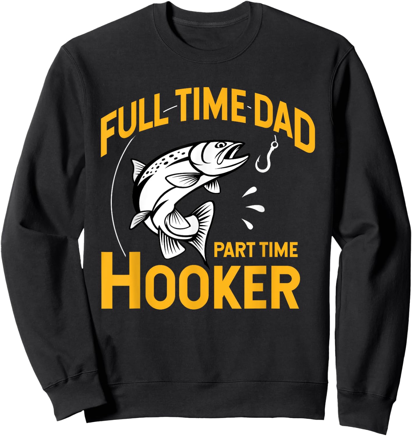Full time Dad Part time Hooker - Funny Father's Day Fishing Sweatshirt - Sweatshirt | Black