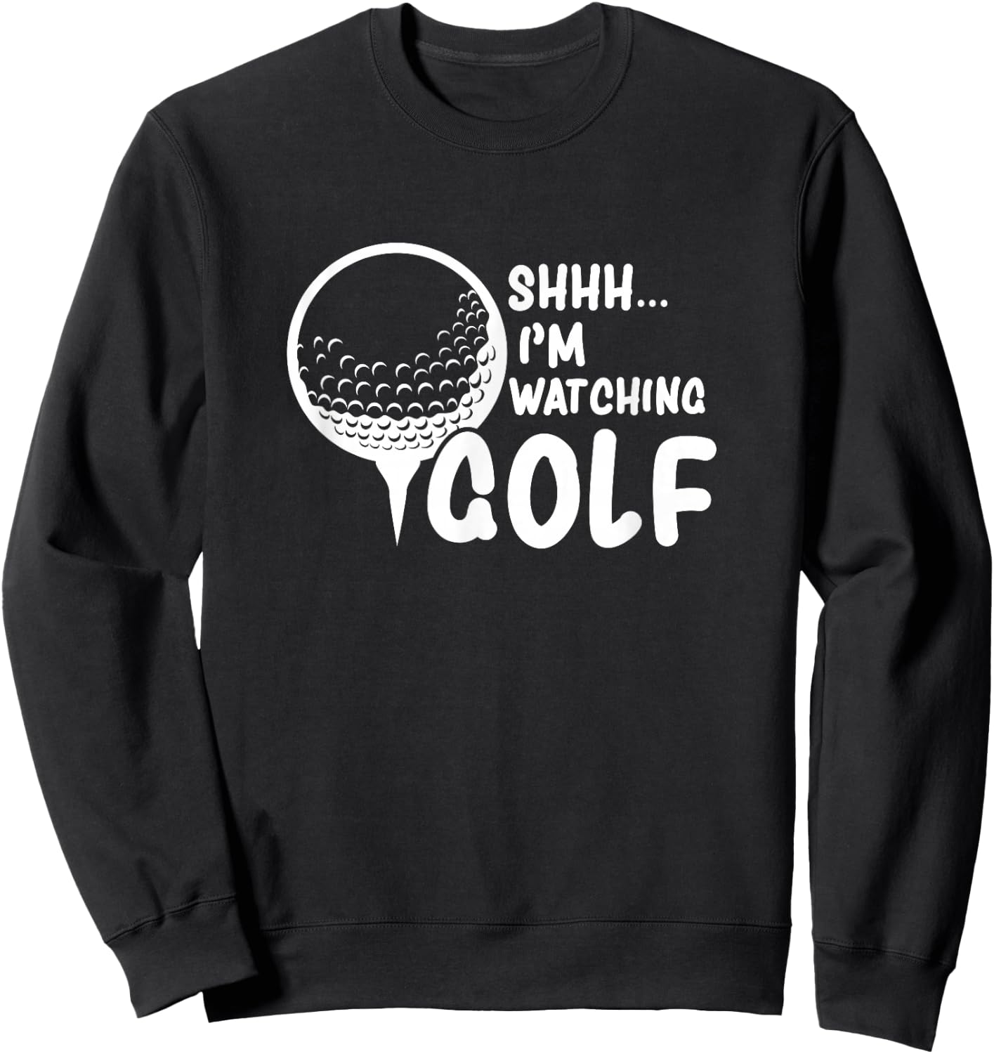 Shhh, I'm Watching Golf Great Gift a Golfer Funny Golf Sweatshirt - Sweatshirt | Black