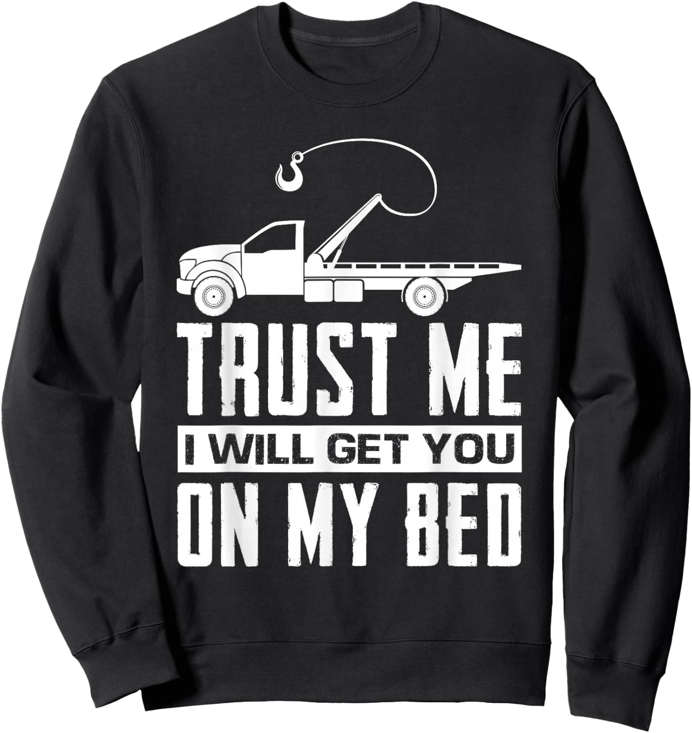 Trust Me I Will Get You On My Bed Funny Tow Truck Driver Sweatshirt - Sweatshirt | Black