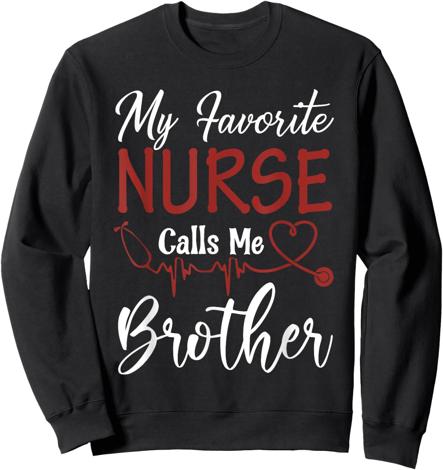 Nurse Gift My Favorite Nurse Calls Me Brother Sweatshirt - Sweatshirt | Black