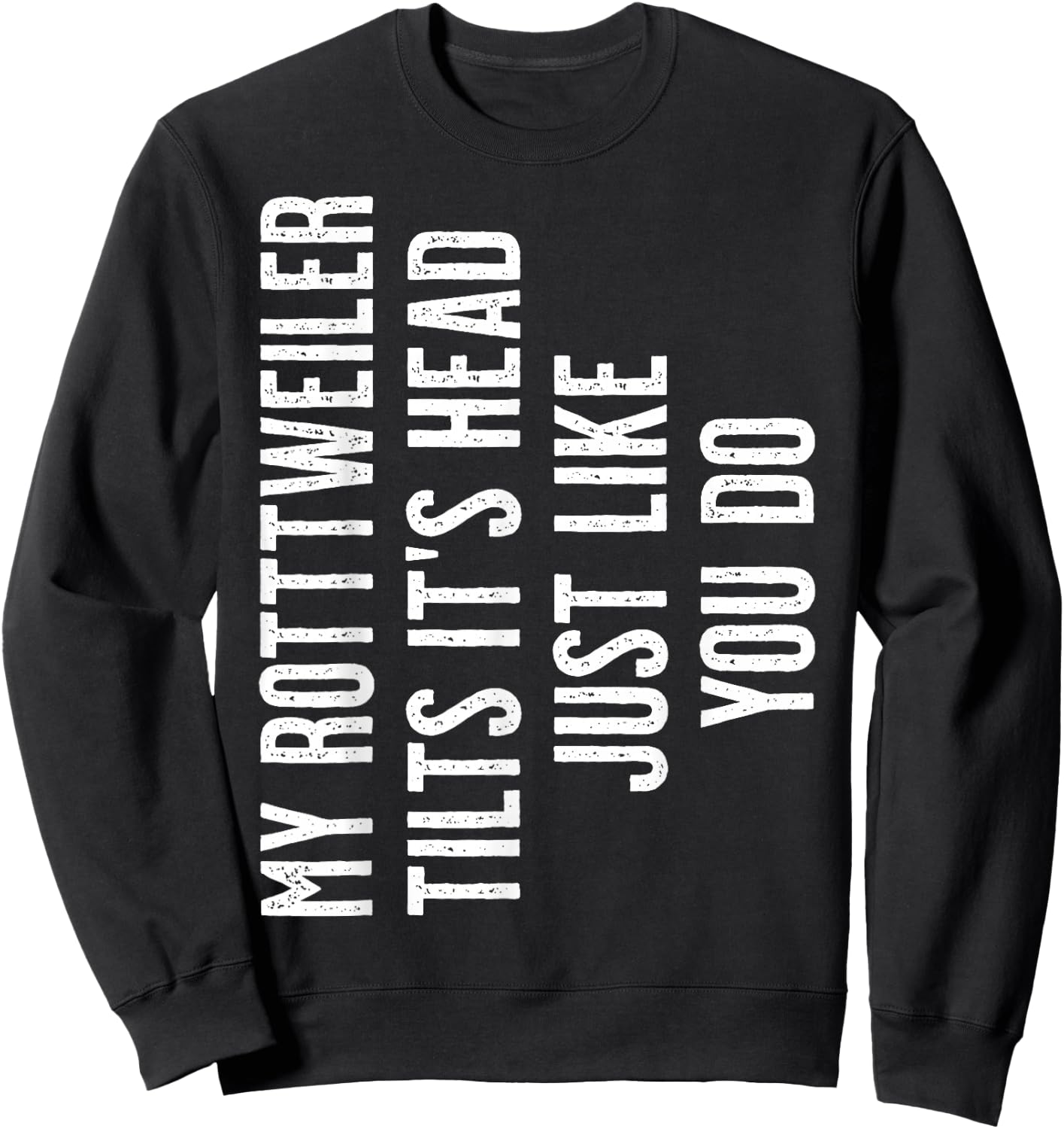 Rottweiler - My Rottweiler tilts it's head Sweatshirt - Sweatshirt | Black