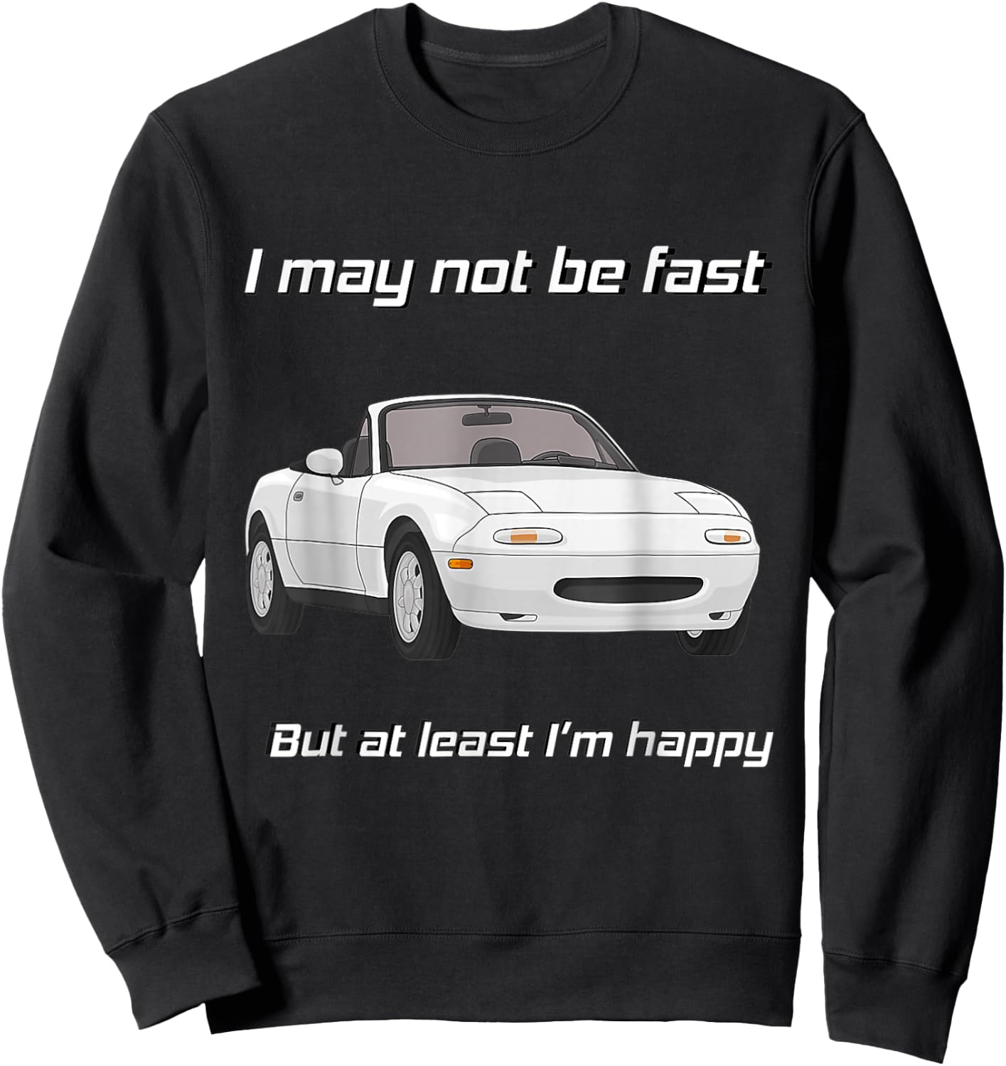 But at Least I'm Happy Happy Miata Small Sweatshirt - Sweatshirt | Black