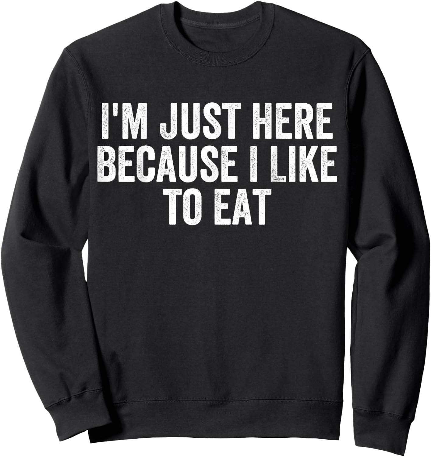 I'm Just Here Because I Like to Eat Funny Gym and Food Lover Sweatshirt - Sweatshirt | Black