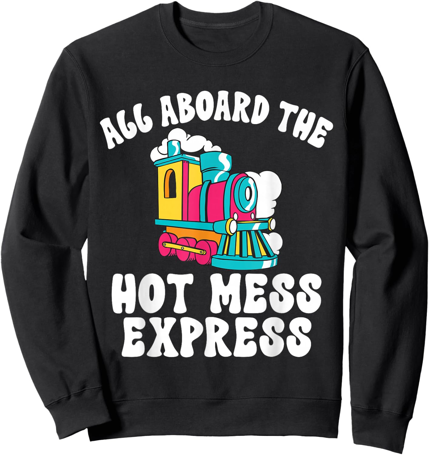 All Aboard The Hot Mess Express Steam Engine Conductor Train Sweatshirt - Sweatshirt | Black
