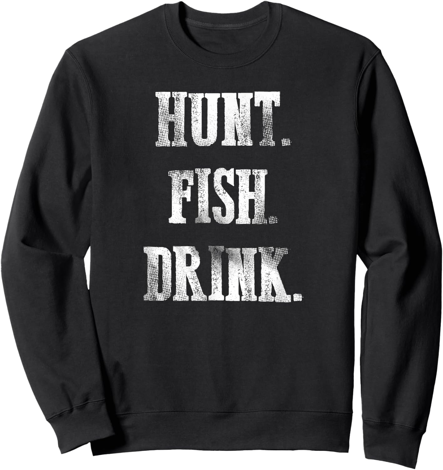 Hunt Fish Drink - Hunting Fishing Drinking Sweatshirt - Sweatshirt | Black