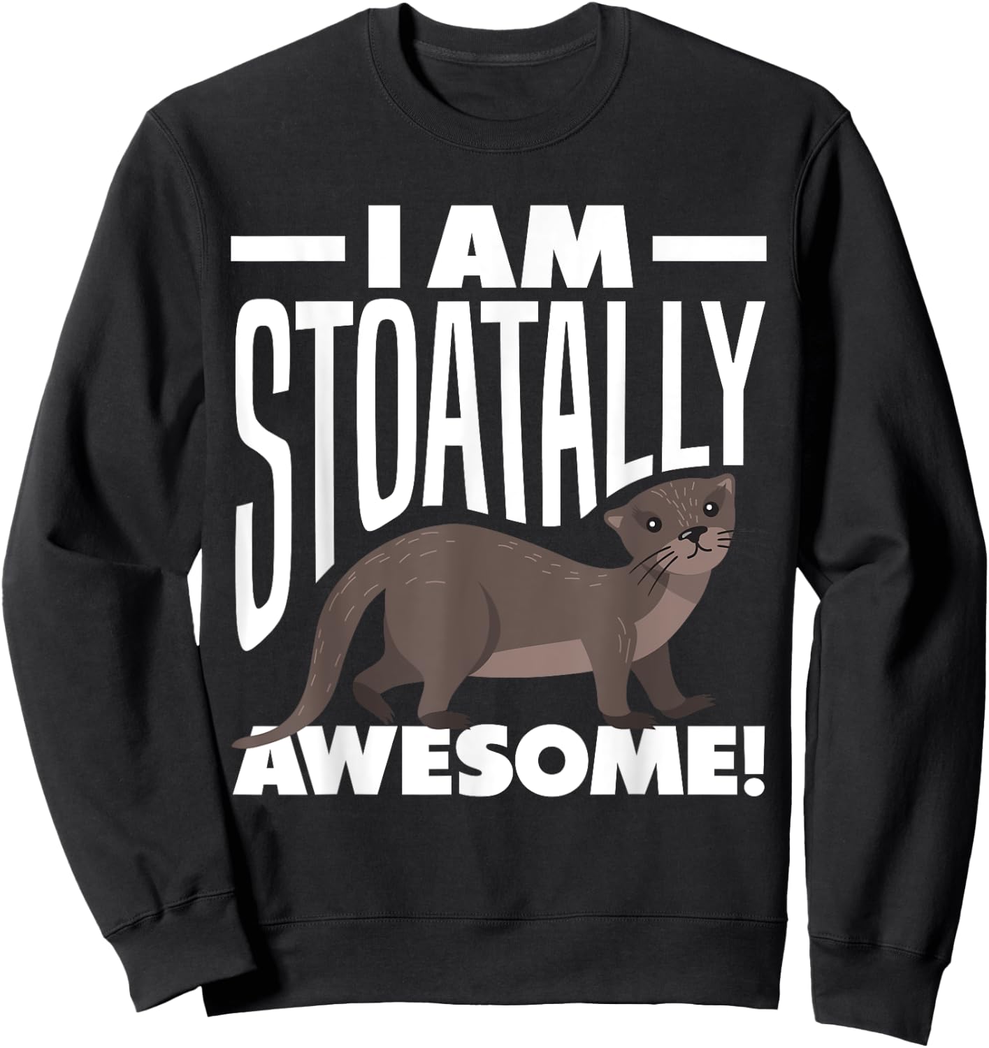 Stoat Short-Tailed Weasel Ermine I Am Stoatally Awesome Sweatshirt - Sweatshirt | Black