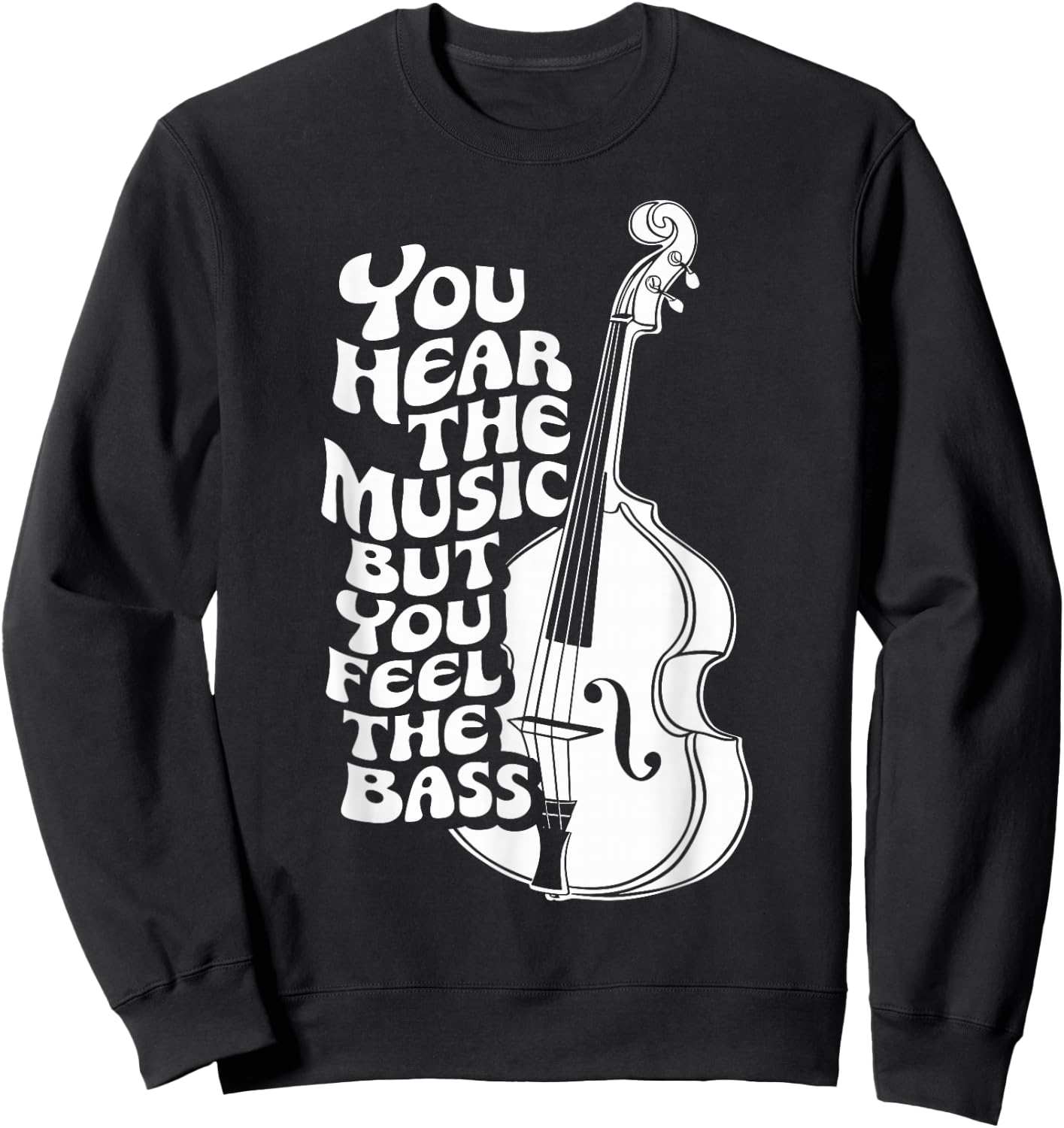 Upright Bass, You Hear The Music, Double Bass Fiddle Sweatshirt - Sweatshirt | Black