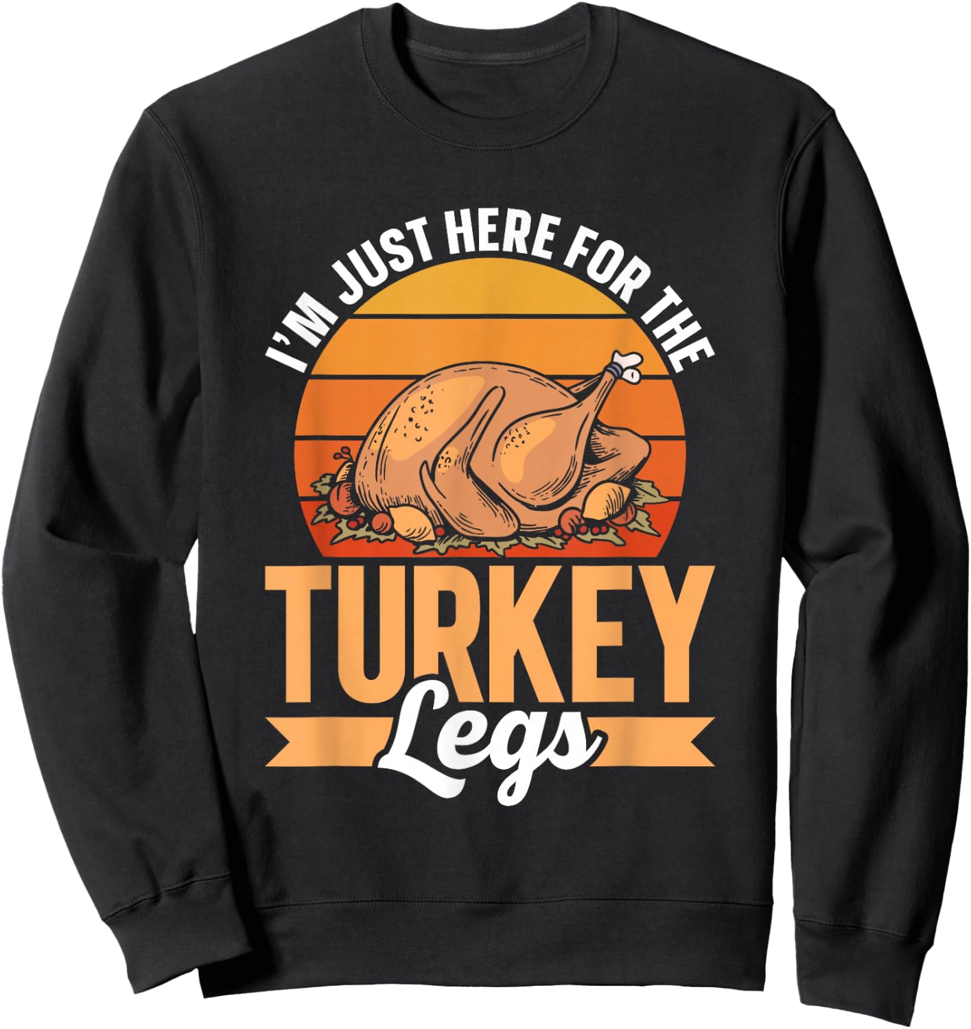 Ich Bin Nur wegen Der Turkey Schenkel Hier Party Thanksgiving Day Sweatshirt - Sweatshirt | Black