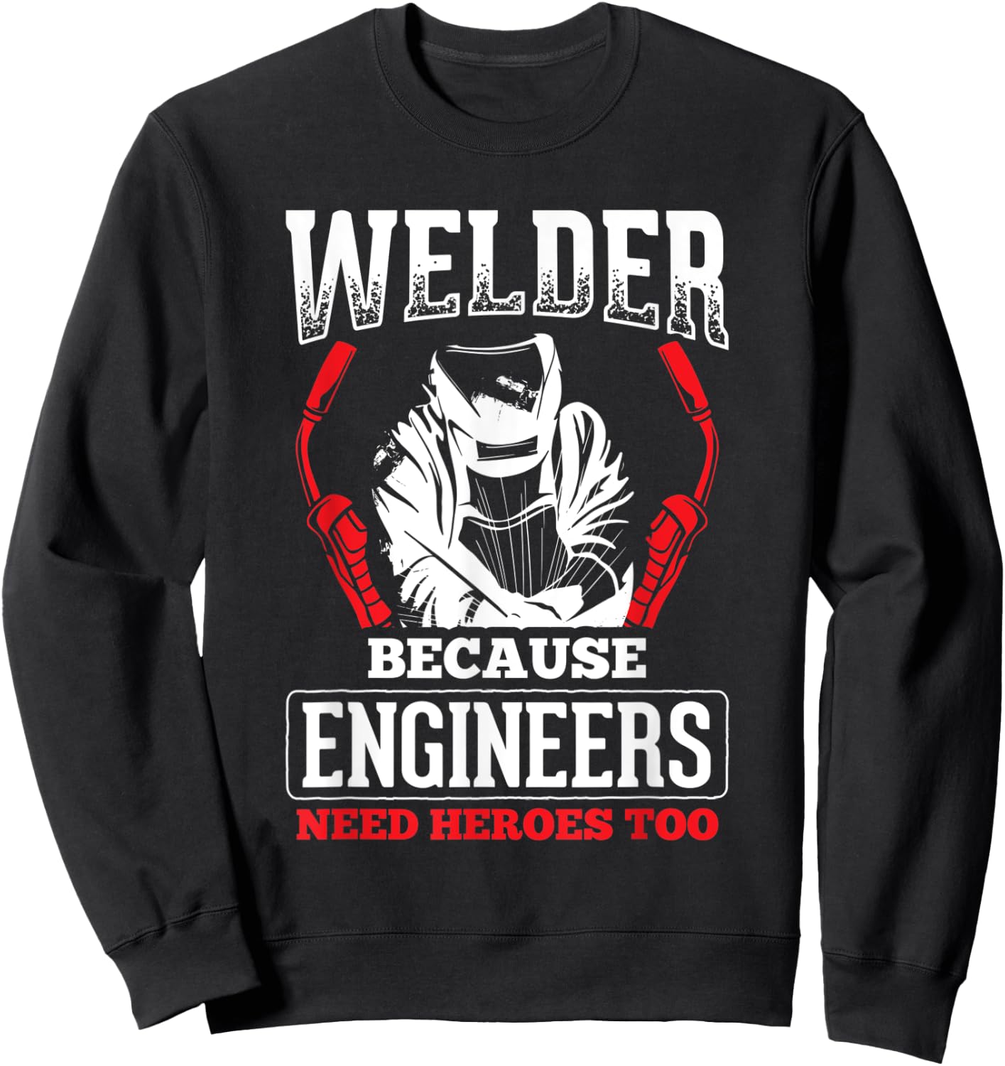 Welder Because Engineers Need Heroes Welding Sweatshirt - Sweatshirt | Black