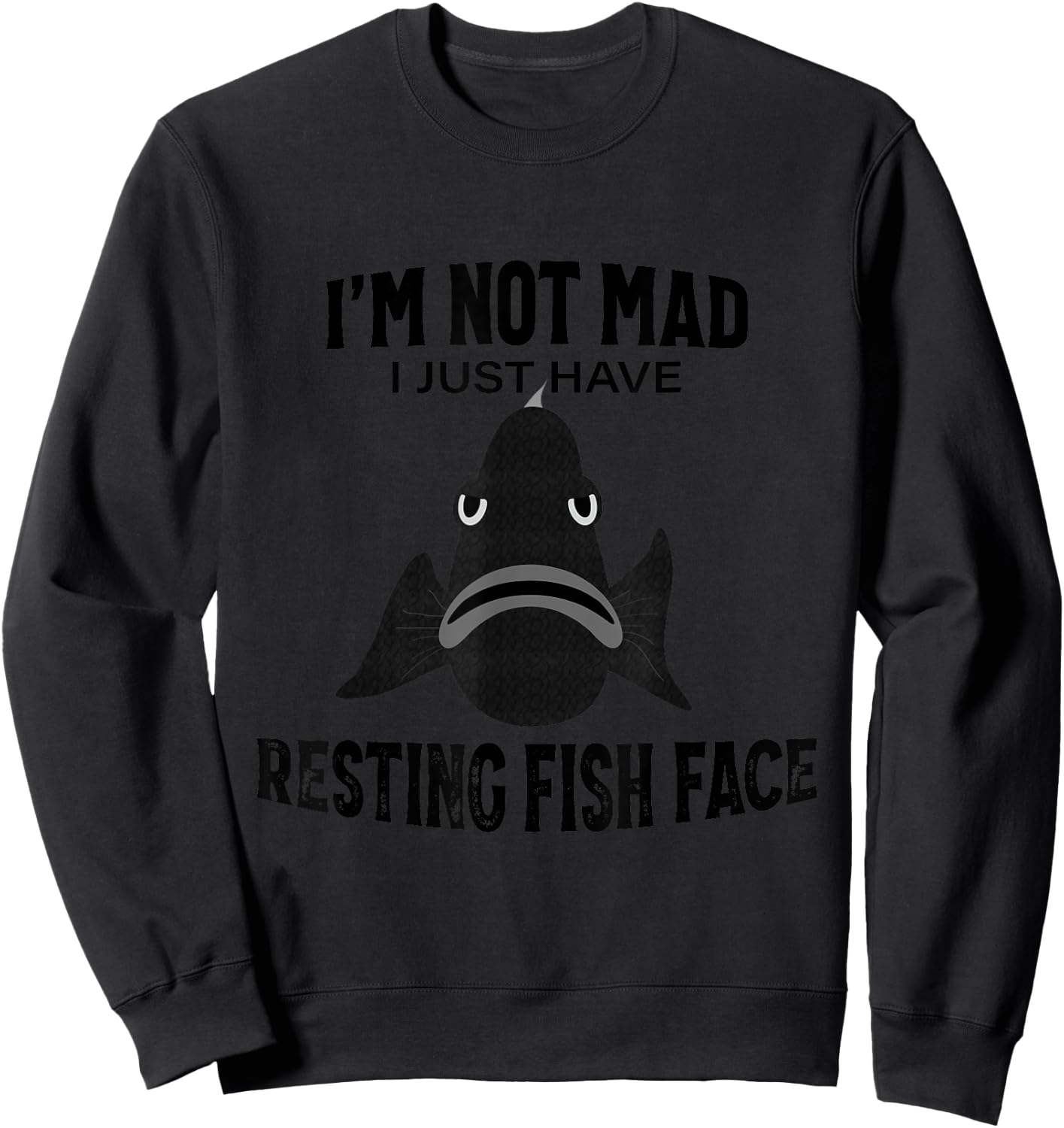 I'm Not Mad I Just Have Resting Fish Face - Funny Fishing Sweatshirt - Sweatshirt | Black
