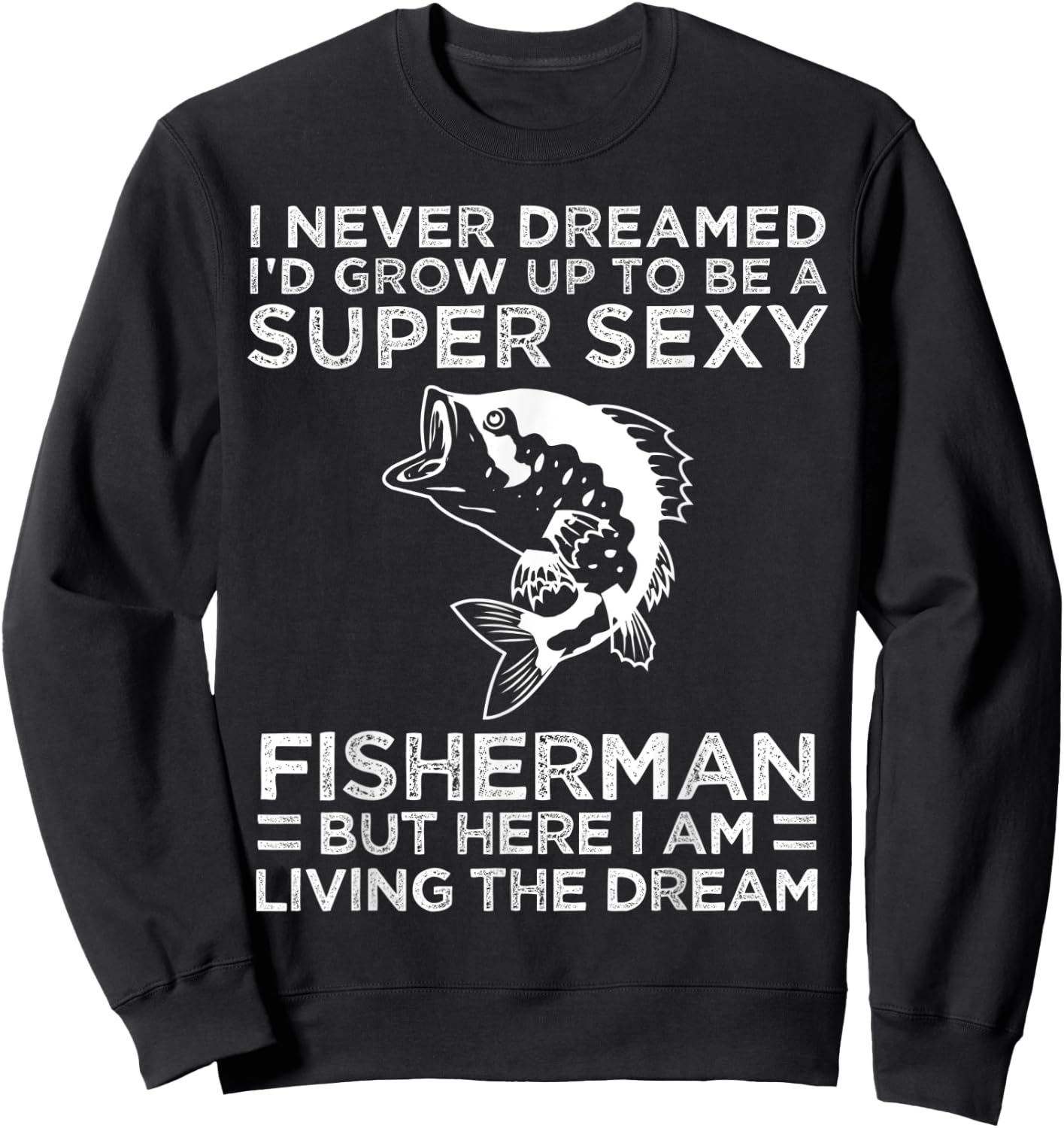 I Never Dreamed I'd Grow Up To Be Super Sexy Fisherman Sweatshirt - Sweatshirt | Black