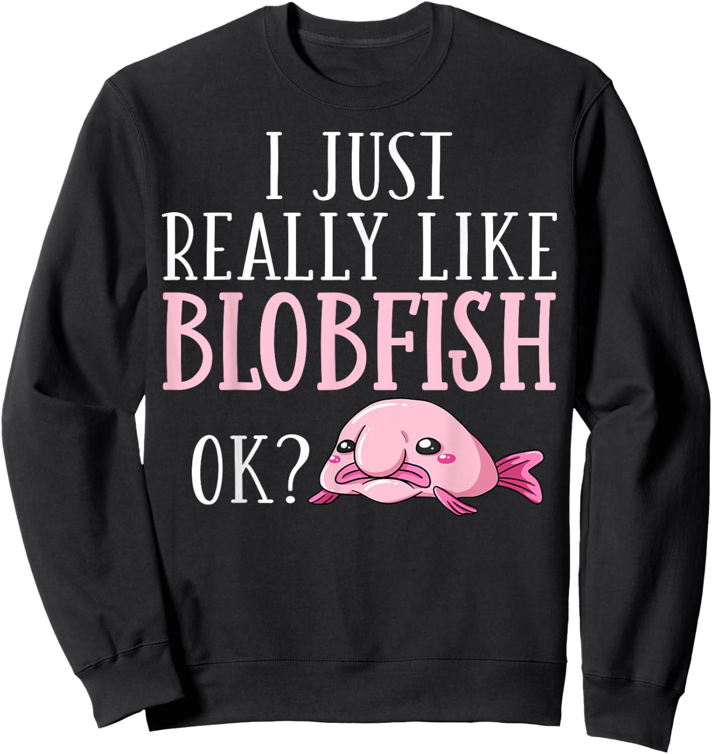 Blobfish Bob Fish Funny Cute Blob Blobby Sweatshirt - Sweatshirt | Black