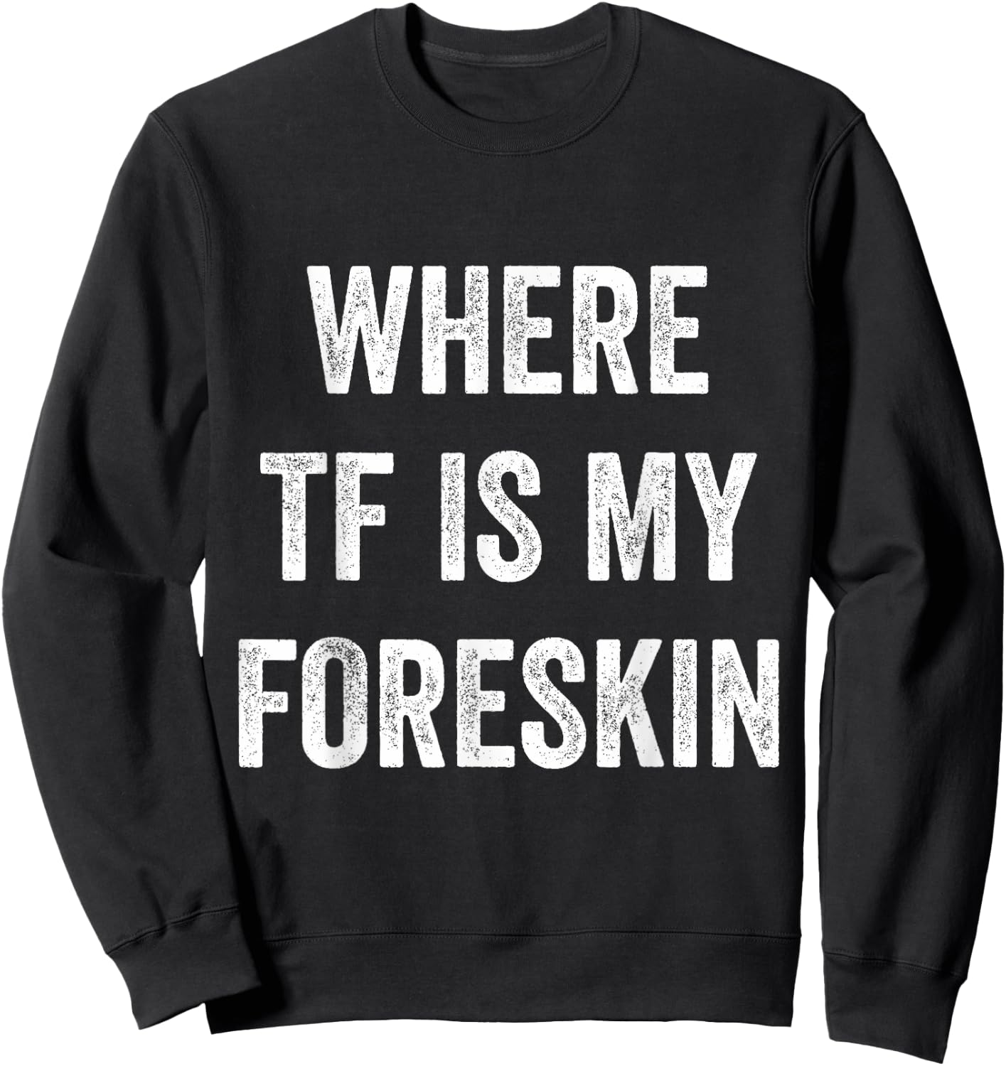 Where TF Is My Foreskin Sweatshirt - Sweatshirt | Black