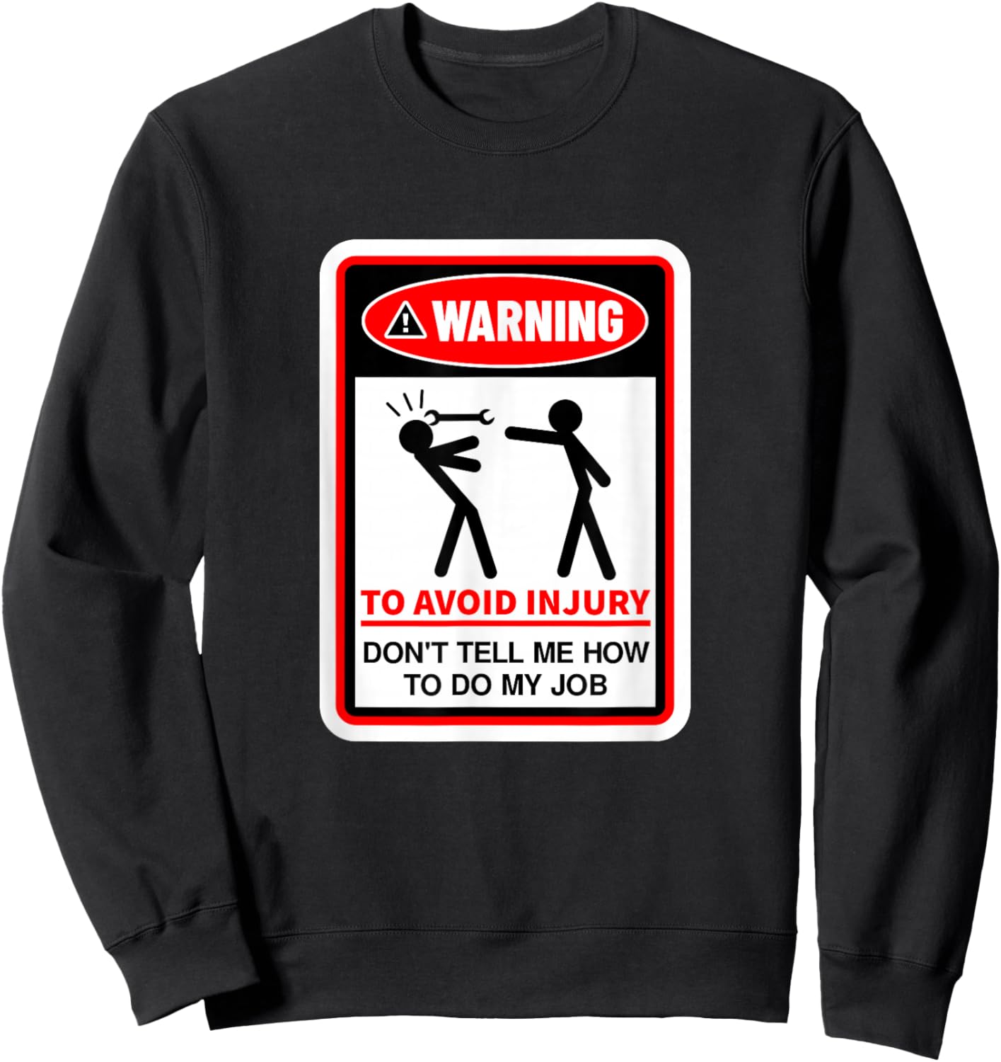 Warning! to Avoid Injury, Don't Tell Me How to Do My Job Sweatshirt - Sweatshirt | Black