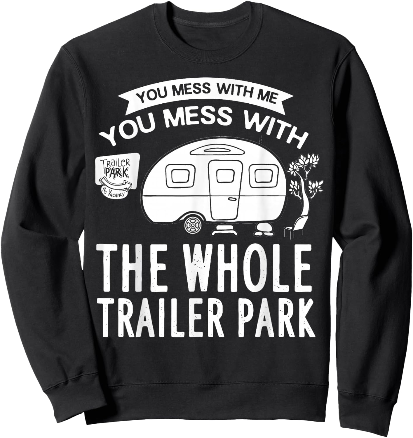 You Mess With Me You Mess With The Whole Trailer Park Gift Sweatshirt - Sweatshirt | Black