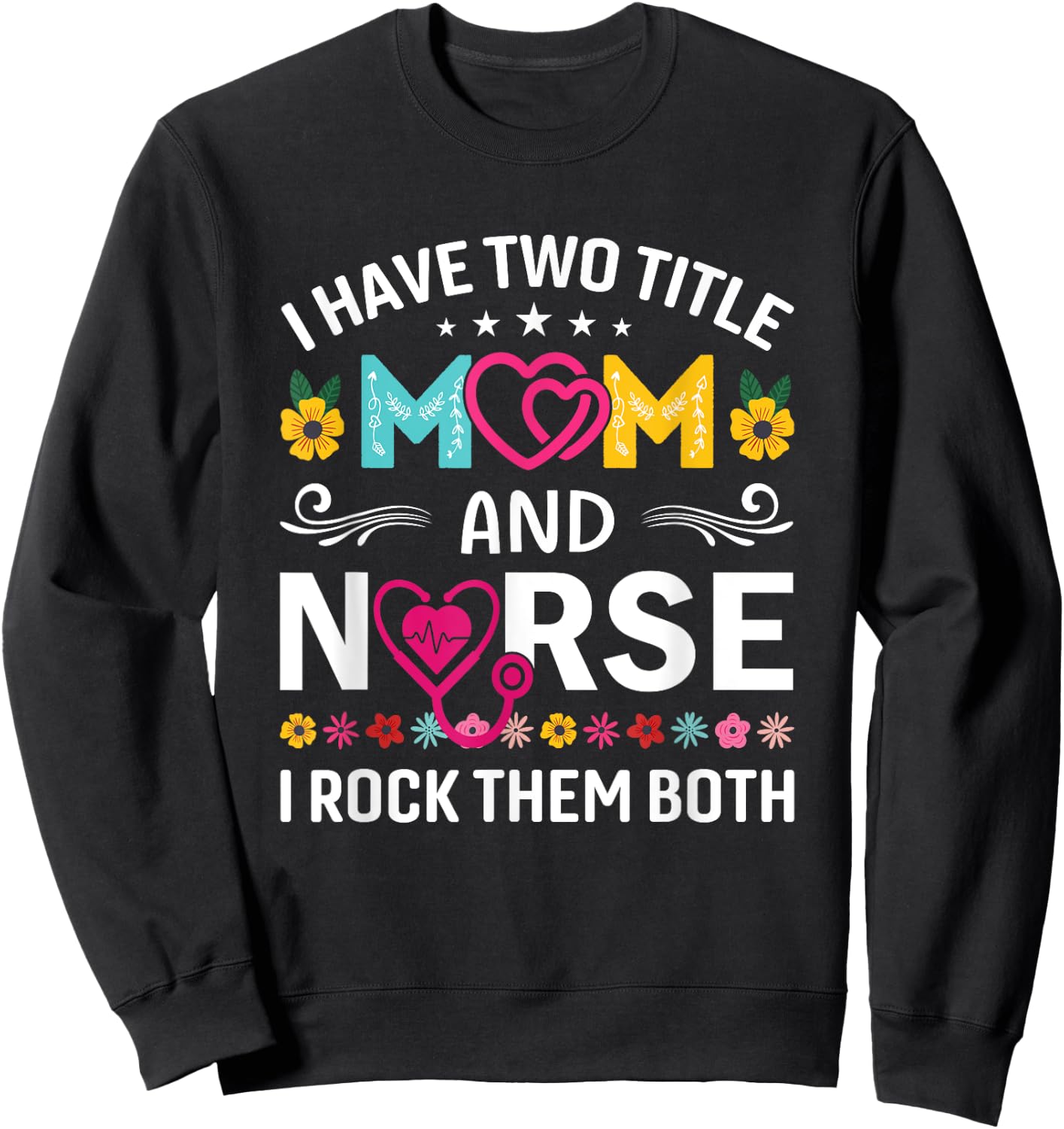 Funny I Have Two Titles Mom and Nurse I Rock Them Both Sweatshirt - Sweatshirt | Black