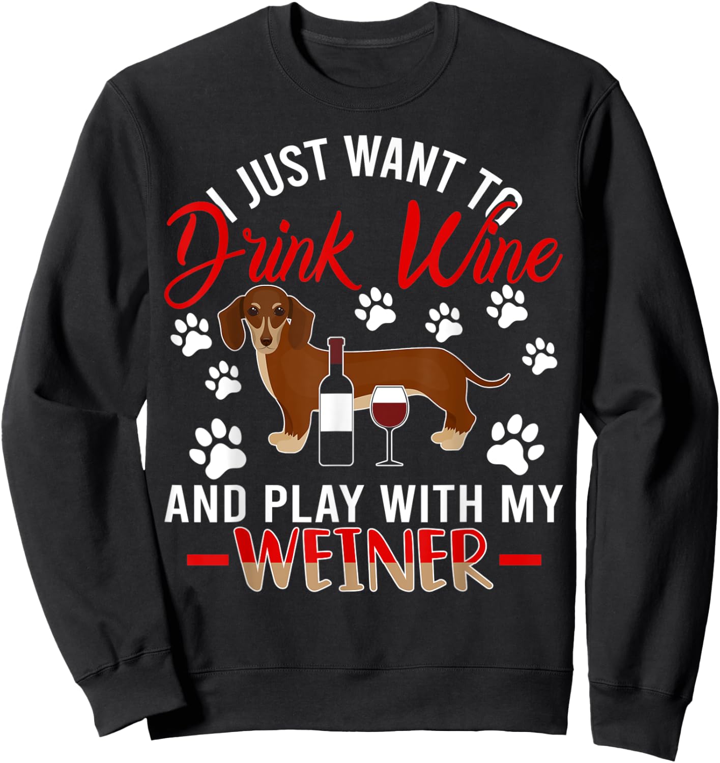 I Just Want To Drink Wine And Play With My Weiner Dog Sweatshirt - Sweatshirt | Black
