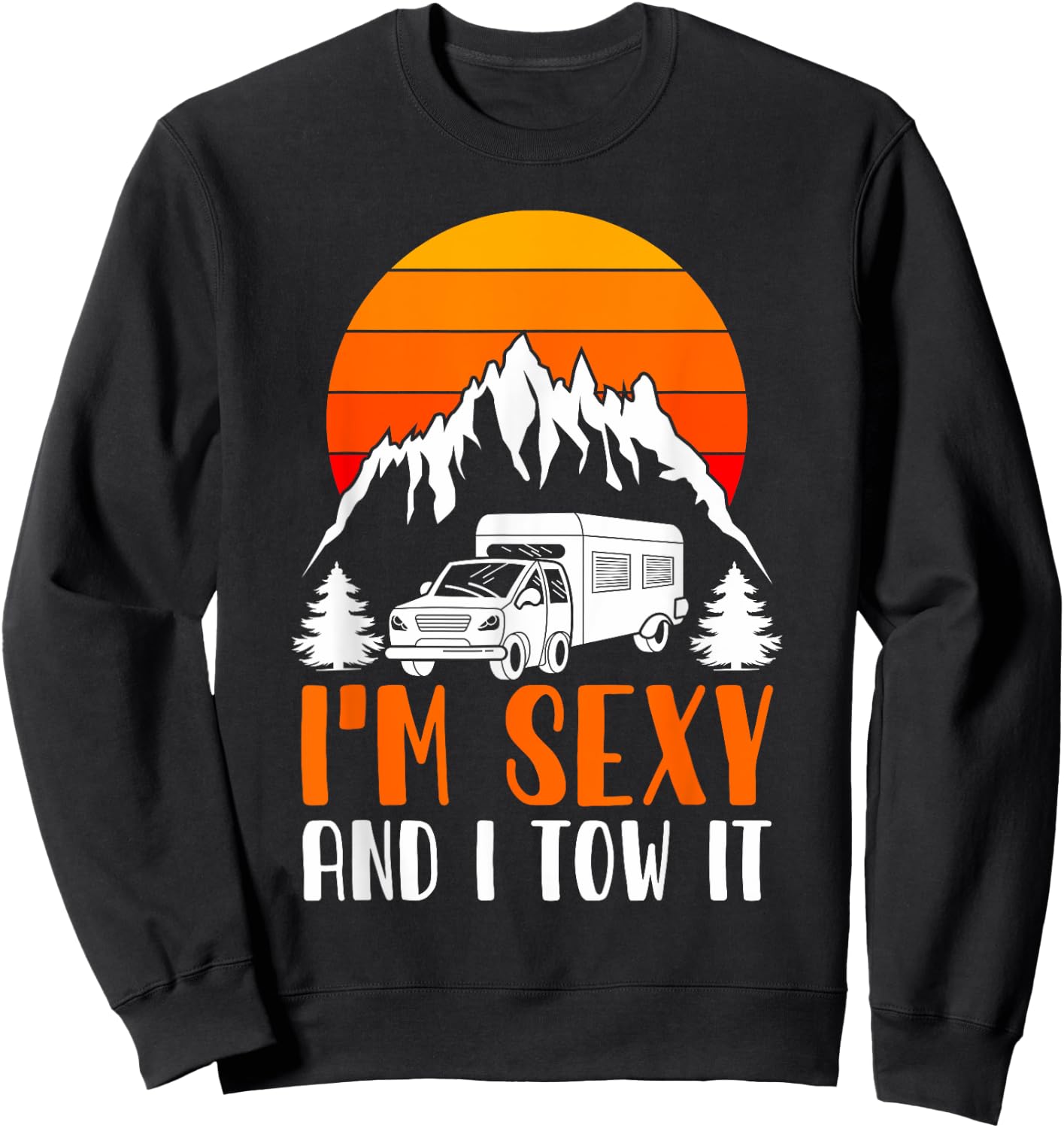 I'm Sexy and I Tow it Funny RV Camping Sweatshirt - Sweatshirt | Black