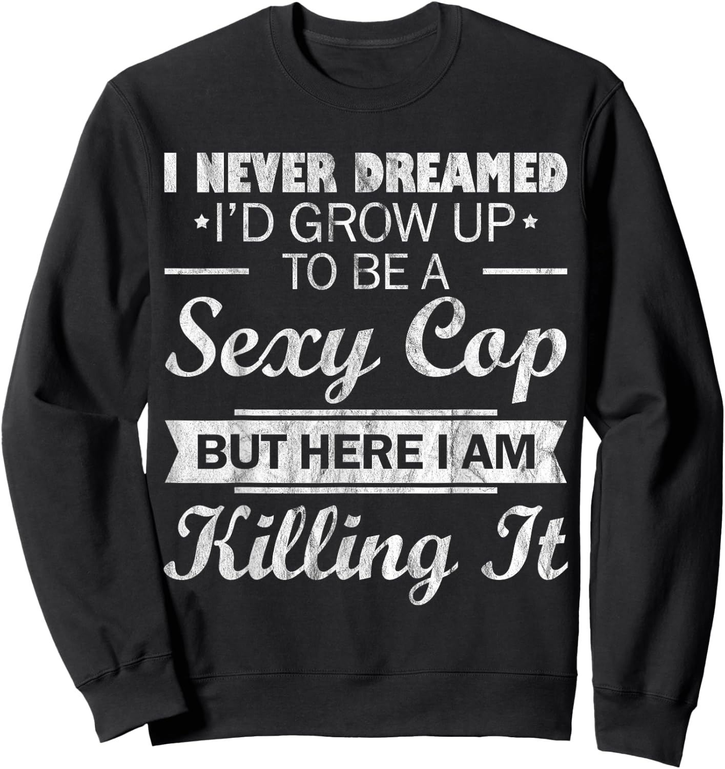 I Never Dreamed Sexy Cop Funny Police Sweatshirt - Sweatshirt | Black