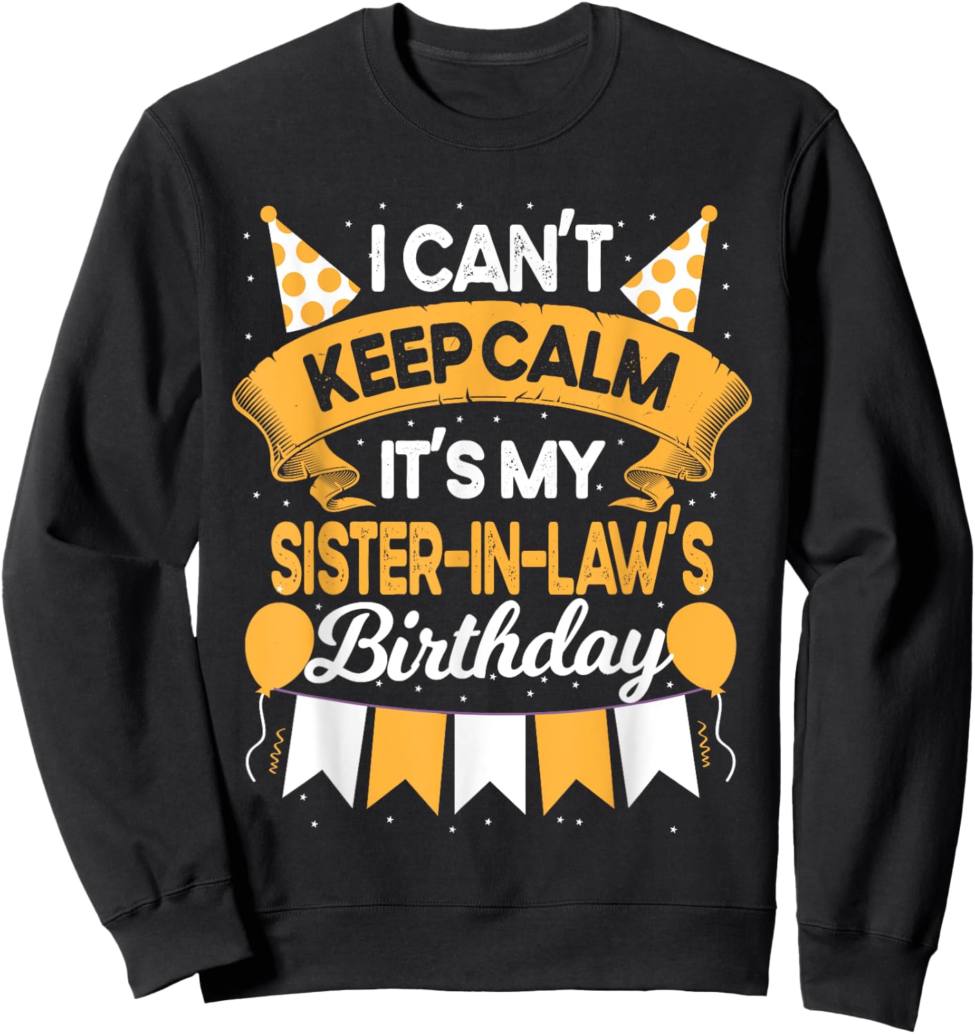 I Can't Keep Calm It's My Sister in law Birthday Party Gift Sweatshirt - Sweatshirt | Black