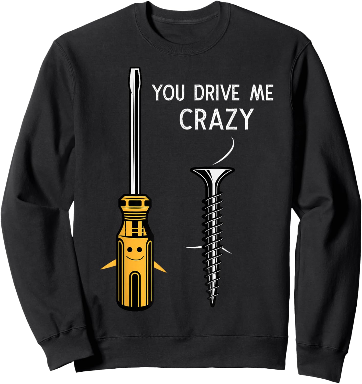 You drive me crazy Men Saying Dirty Funny Quote handcraft Sweatshirt - Sweatshirt | Black