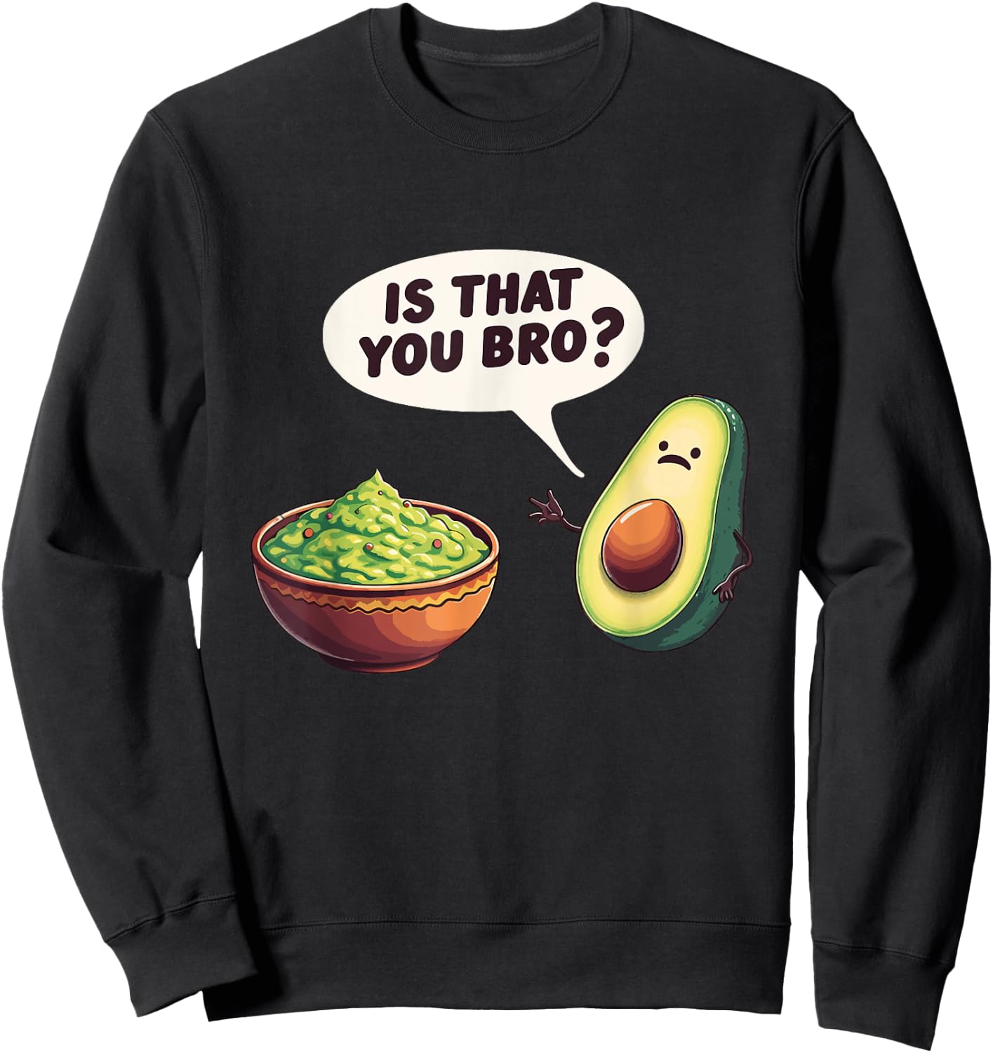 Avocado Guacamole Is That You Bro Funny Avocado Pun Sweatshirt - Sweatshirt | Black