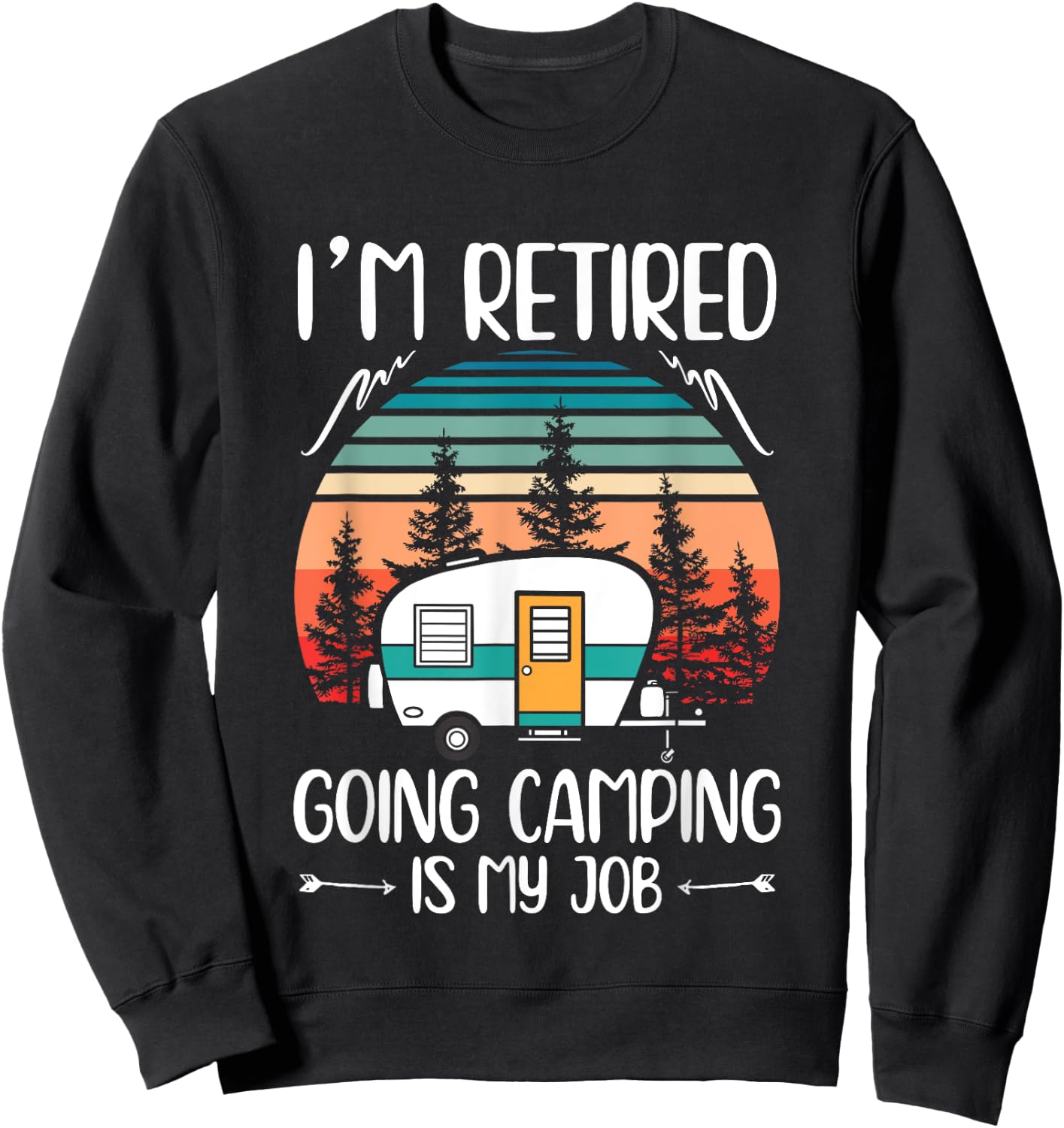 I'm Retired Going Camping Is My Job Funny Retirement Camper Sweatshirt - Sweatshirt | Black