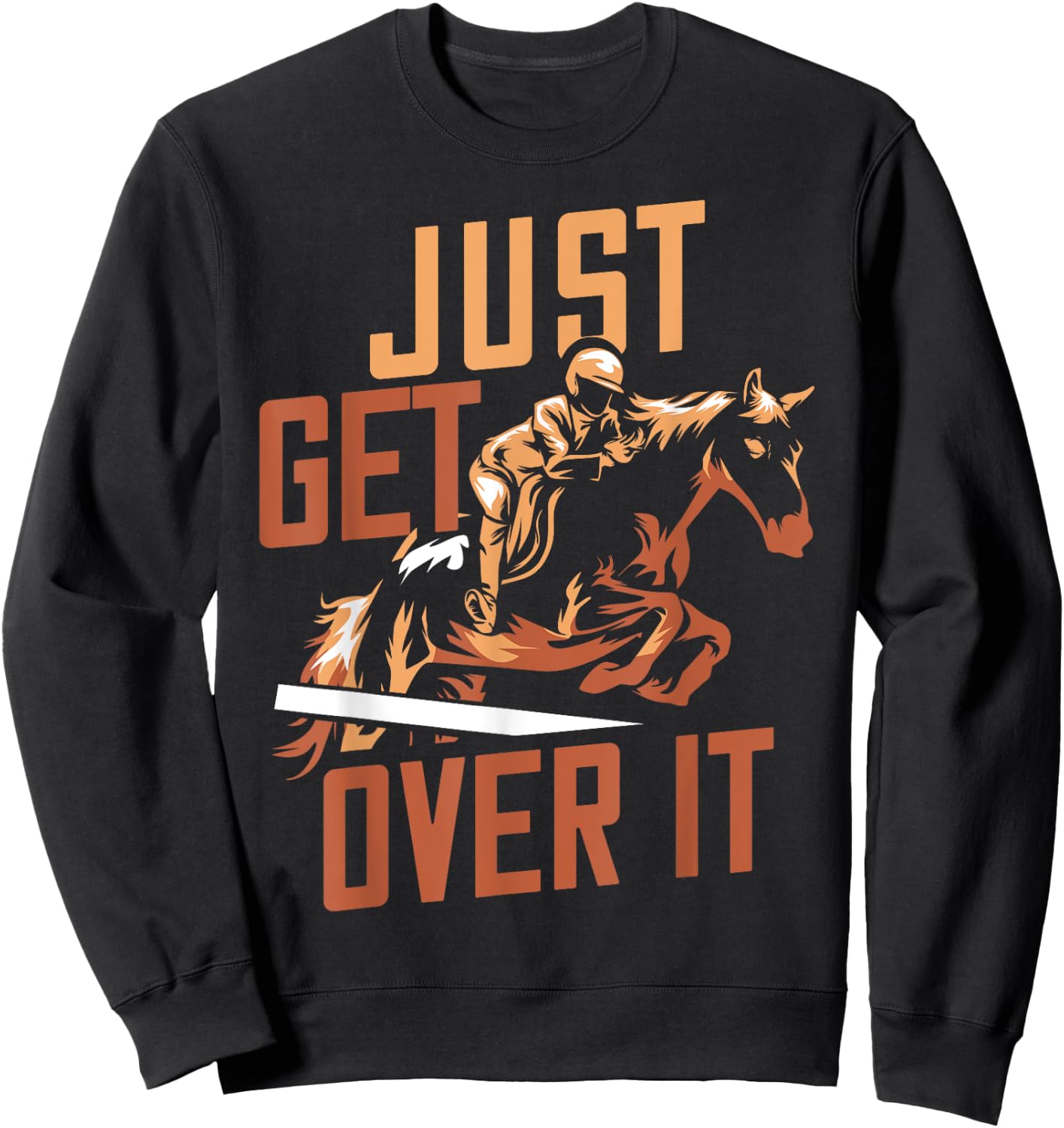Just Get Over It Horse Design Riding Equestrian Jumping Show Sweatshirt - Sweatshirt | Black