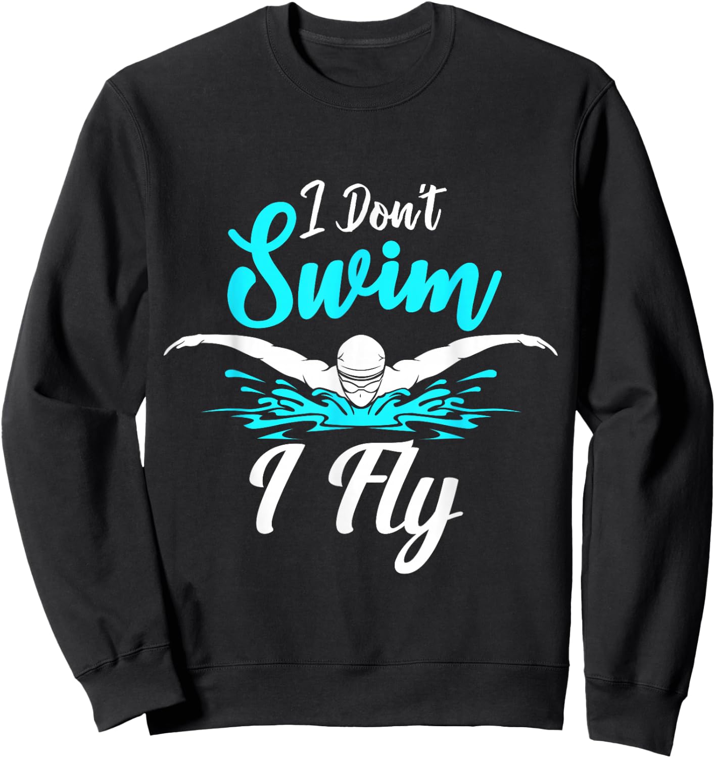 I Don't Swim I Fly Swimmer Butterfly Swimming Swim Trainer Sweatshirt - Sweatshirt | Black