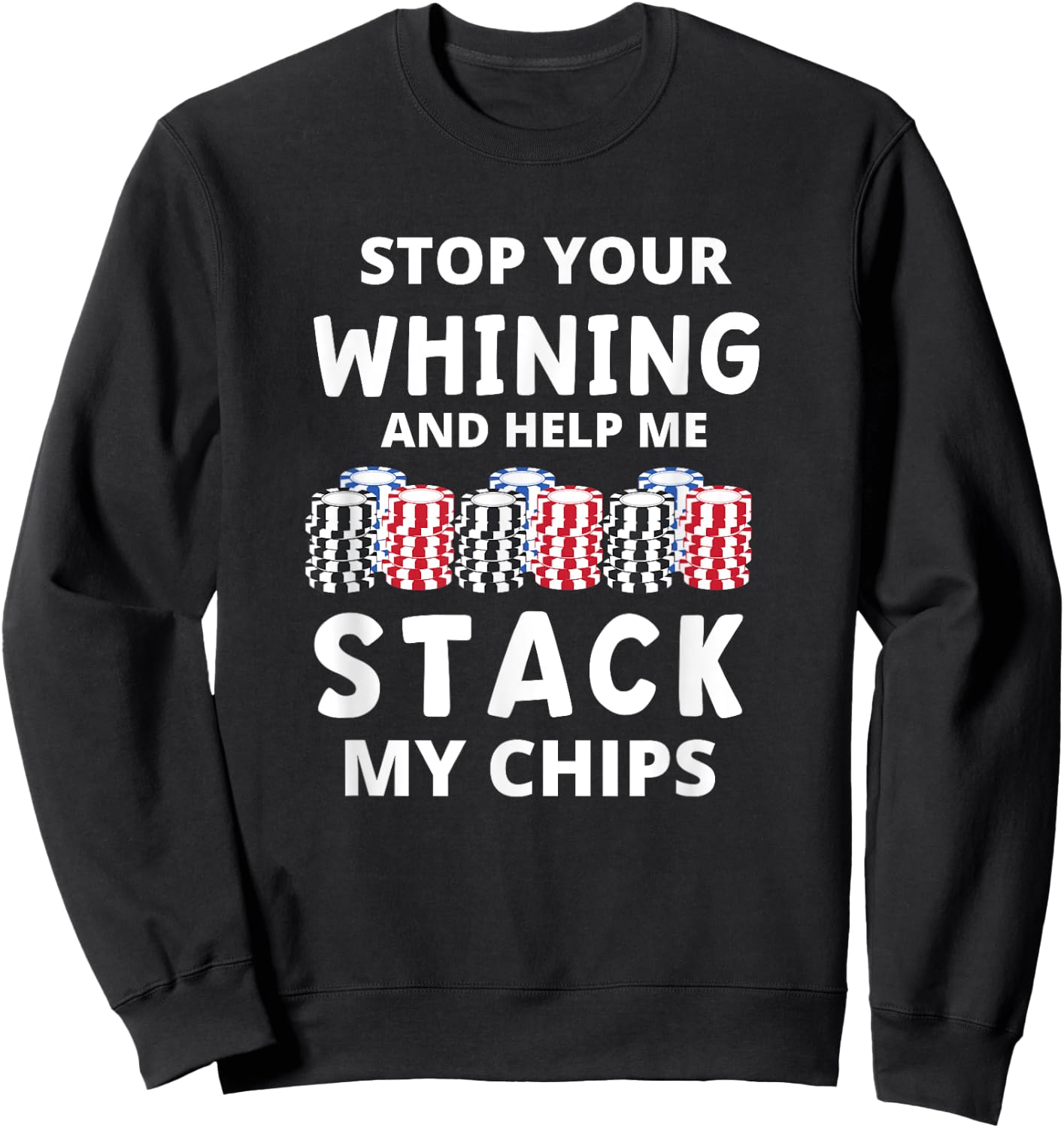 Stop Your Whining And Help Me Stack My Chips Funny Poker Sweatshirt - Sweatshirt | Black