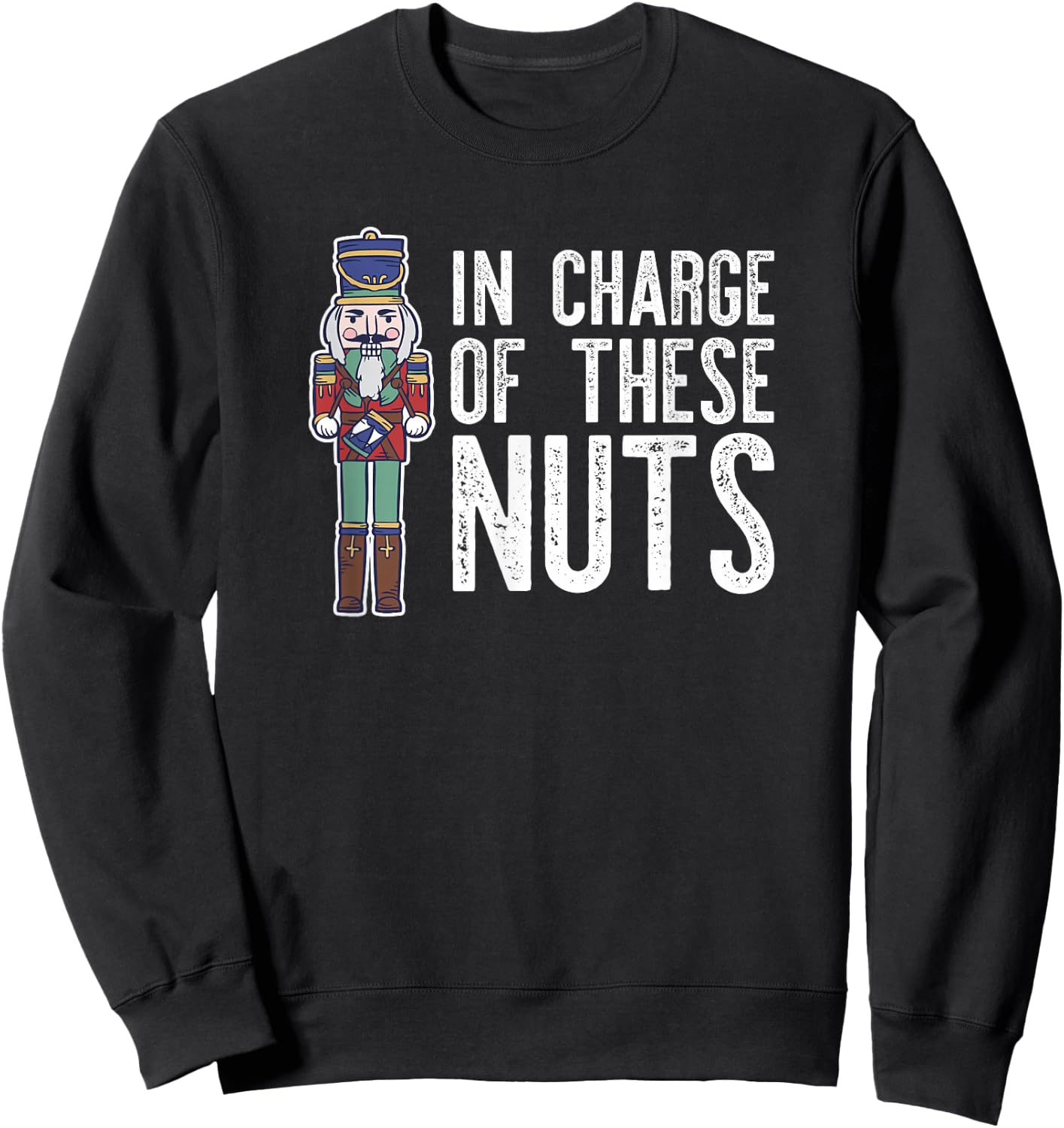 IN CHARGE OF THESE NUTS! Nutcracker Christmas Ballet Meme Sweatshirt - Sweatshirt | Black