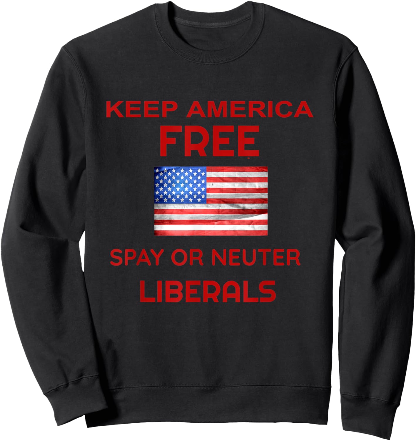 Keep America Free Spay or Neuter Liberals Sweatshirt - Sweatshirt | Black