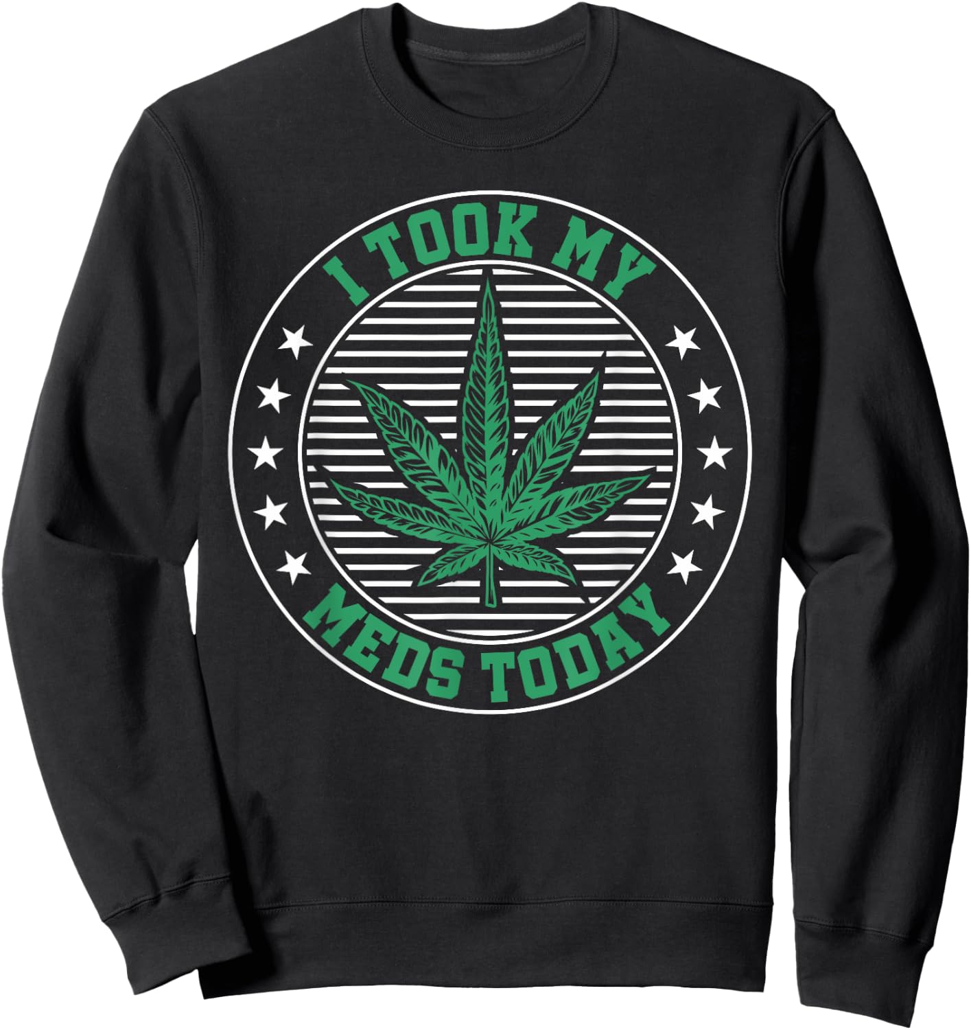 I Took My Meds Today Weed Marijuana Medical Sweatshirt - Sweatshirt | Black