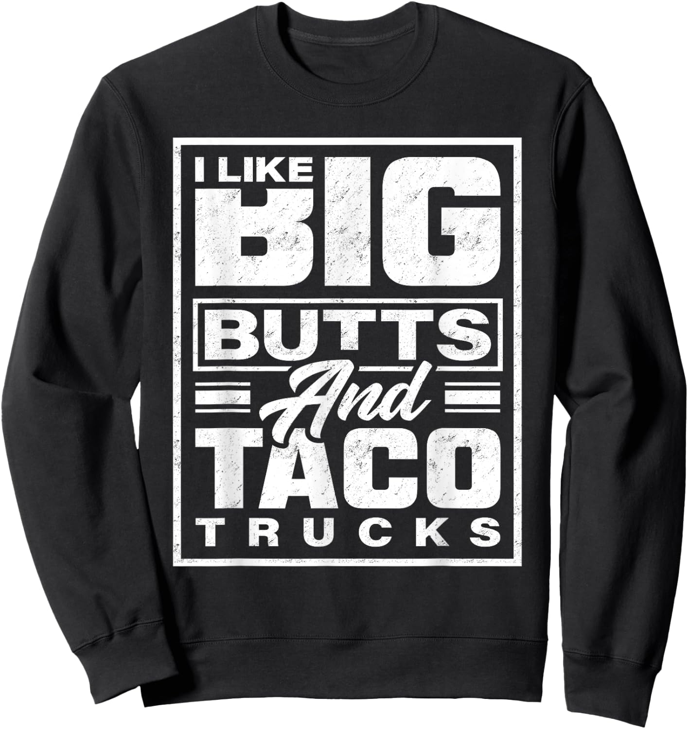 I Like Big Butts And Taco Trucks - Funny Sweatshirt - Sweatshirt | Black