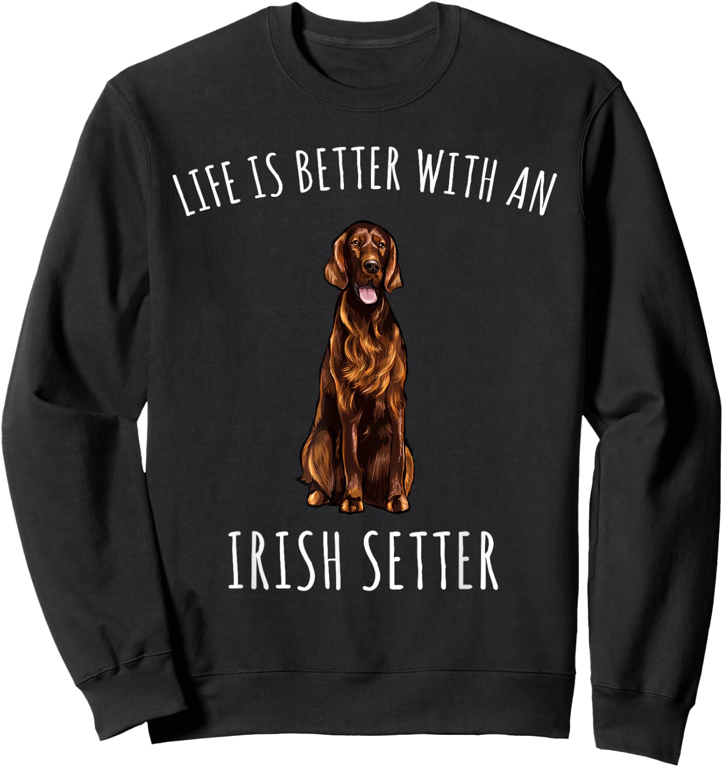 Life Is Better With A Irish Setter Dog Lover Sweatshirt - Sweatshirt | Black