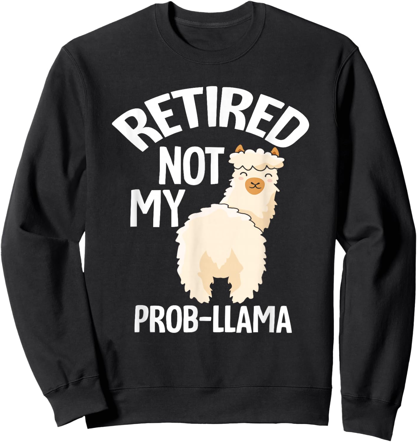 Retired Not My Prob Llama - Funny Retirement Sweatshirt - Sweatshirt | Black
