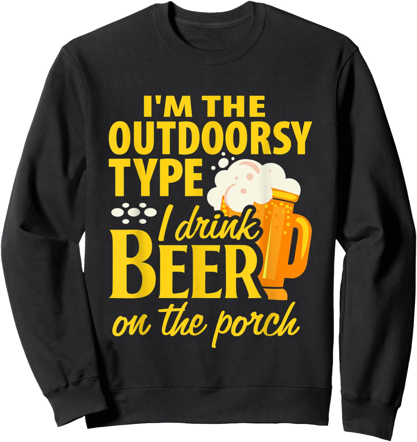 Im the outdoorsy type I drink beer on the porch funny design Sweatshirt - Sweatshirt | Black