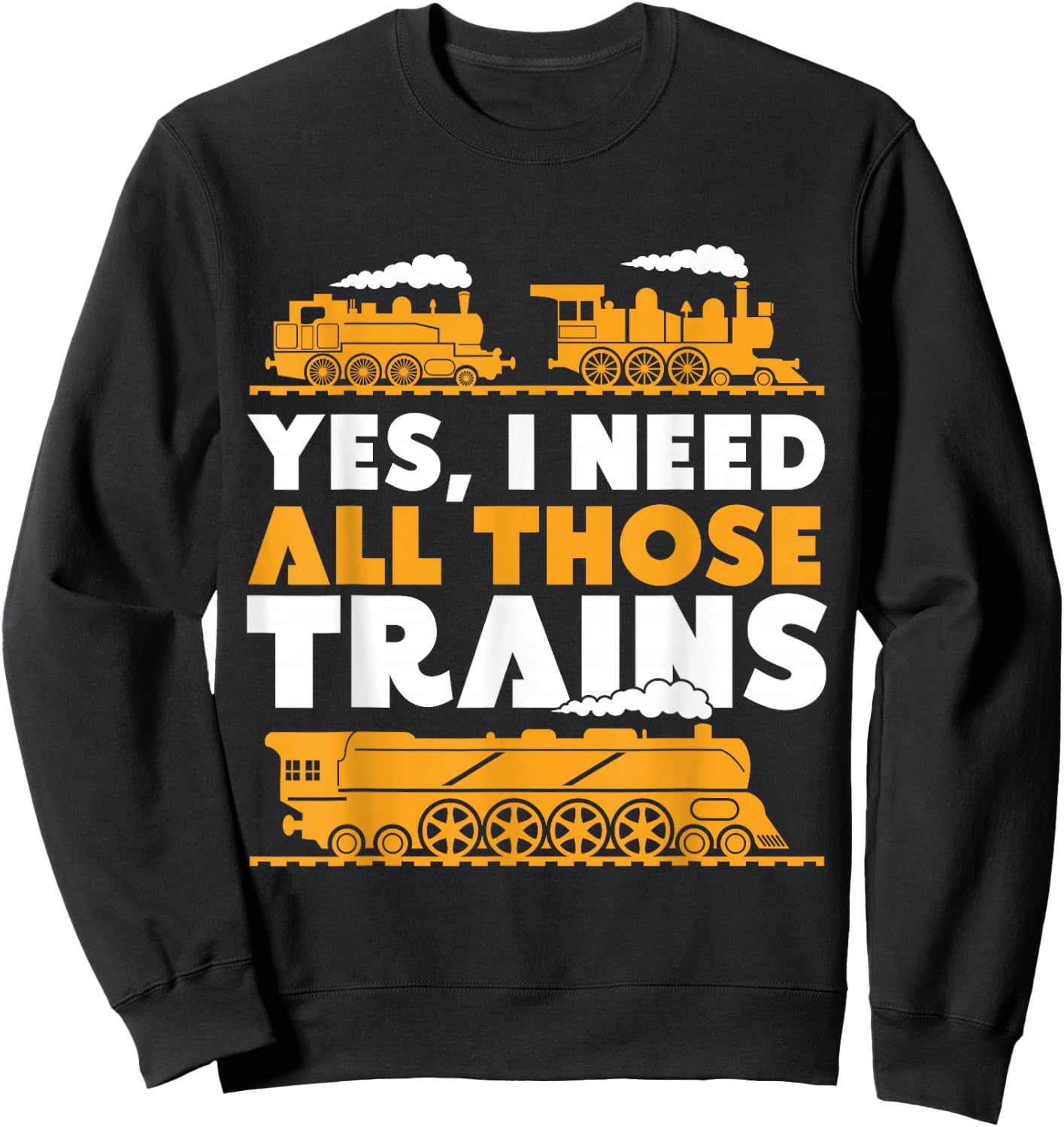 Yes, I Need All Those Trains Model Railroad Train Railroad Sweatshirt - Sweatshirt | Black